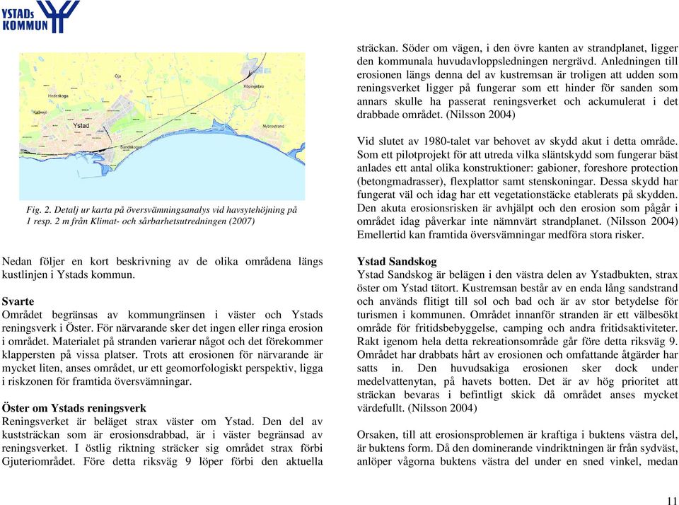 ackumulerat i det drabbade området. (Nilsson 2004) Fig. 2. Detalj ur karta på översvämningsanalys vid havsytehöjning på 1 resp.
