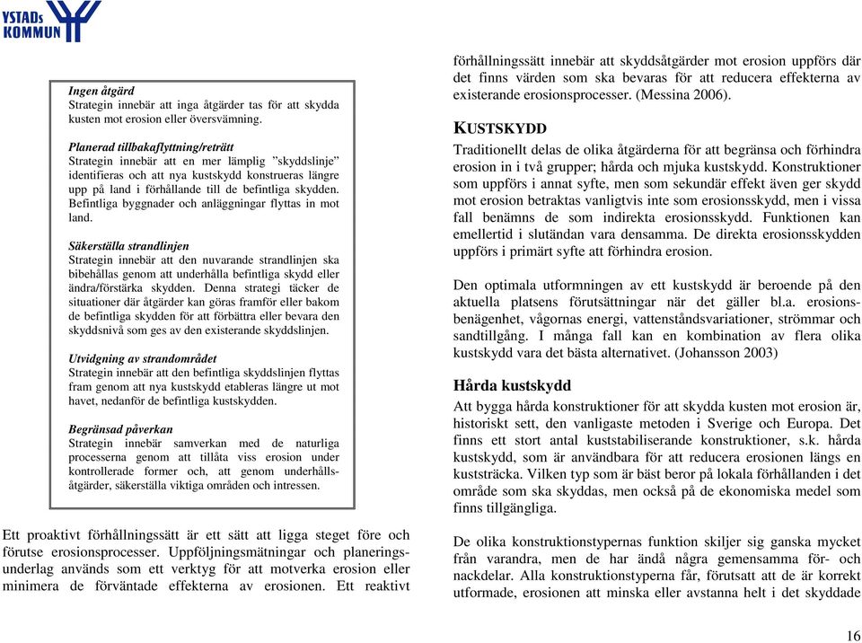 Befintliga byggnader och anläggningar flyttas in mot land.