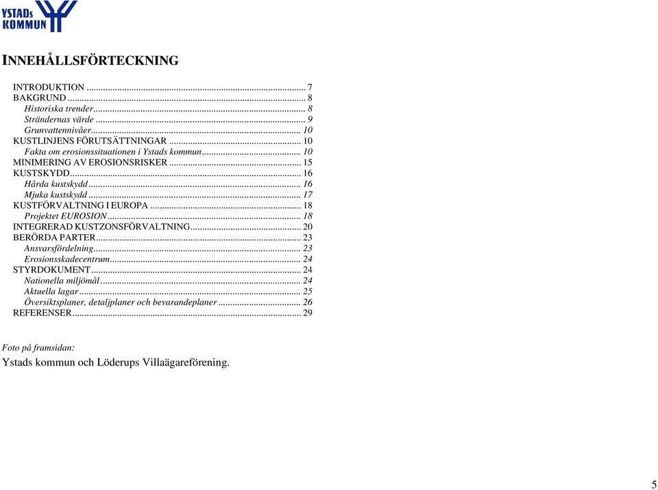.. 17 KUSTFÖRVALTNING I EUROPA... 18 Projektet EUROSION... 18 INTEGRERAD KUSTZONSFÖRVALTNING... 20 BERÖRDA PARTER... 23 Ansvarsfördelning... 23 Erosionsskadecentrum.