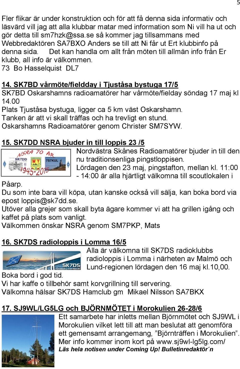 Det kan handla om allt från möten till allmän info från Er klubb, all info är välkommen. 73 Bo Hasselquist DL7 14.