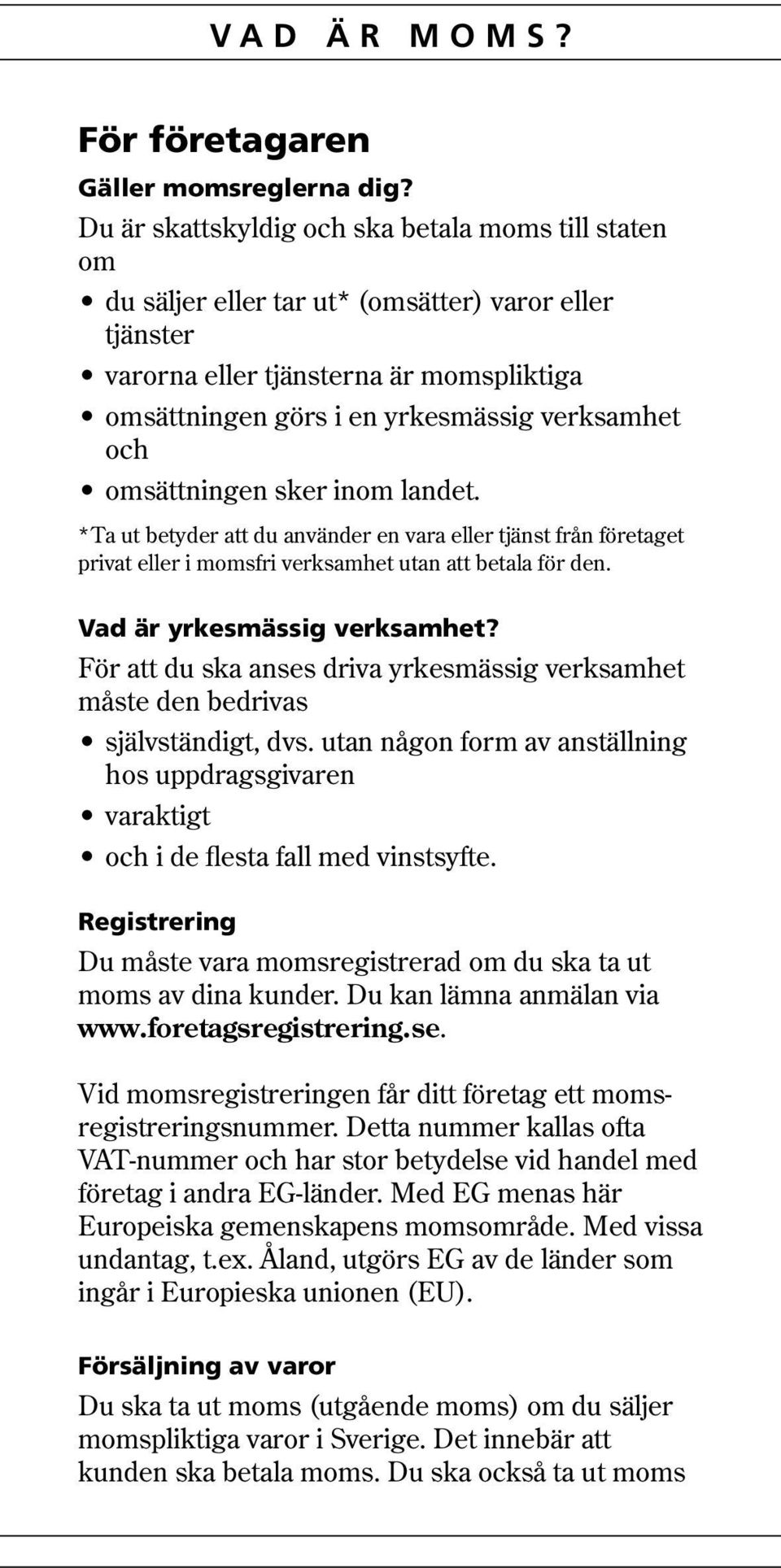 och omsättningen sker inom landet. *Ta ut betyder att du använder en vara eller tjänst från företaget privat eller i momsfri verksamhet utan att betala för den. Vad är yrkesmässig verksamhet?