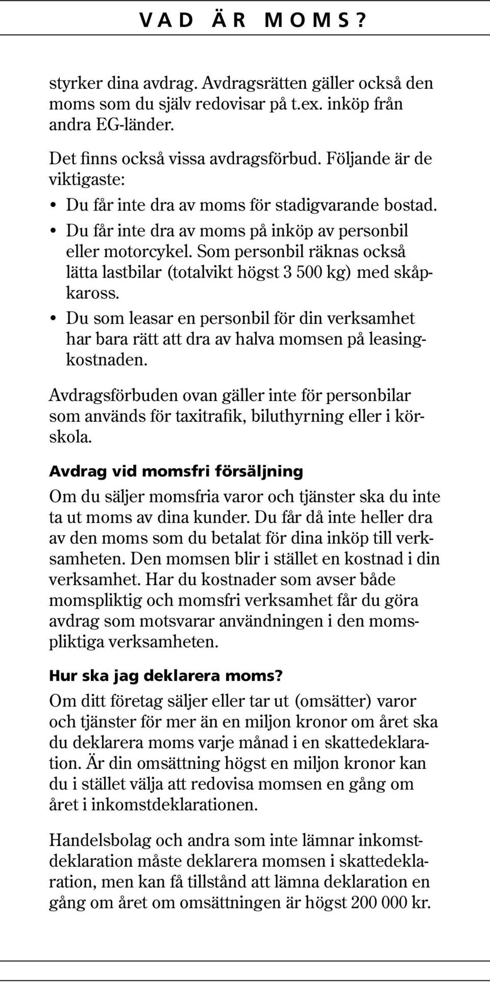 Som personbil räknas också lätta lastbilar (totalvikt högst 3 500 kg) med skåpkaross. Du som leasar en personbil för din verksamhet har bara rätt att dra av halva momsen på leasingkostnaden.
