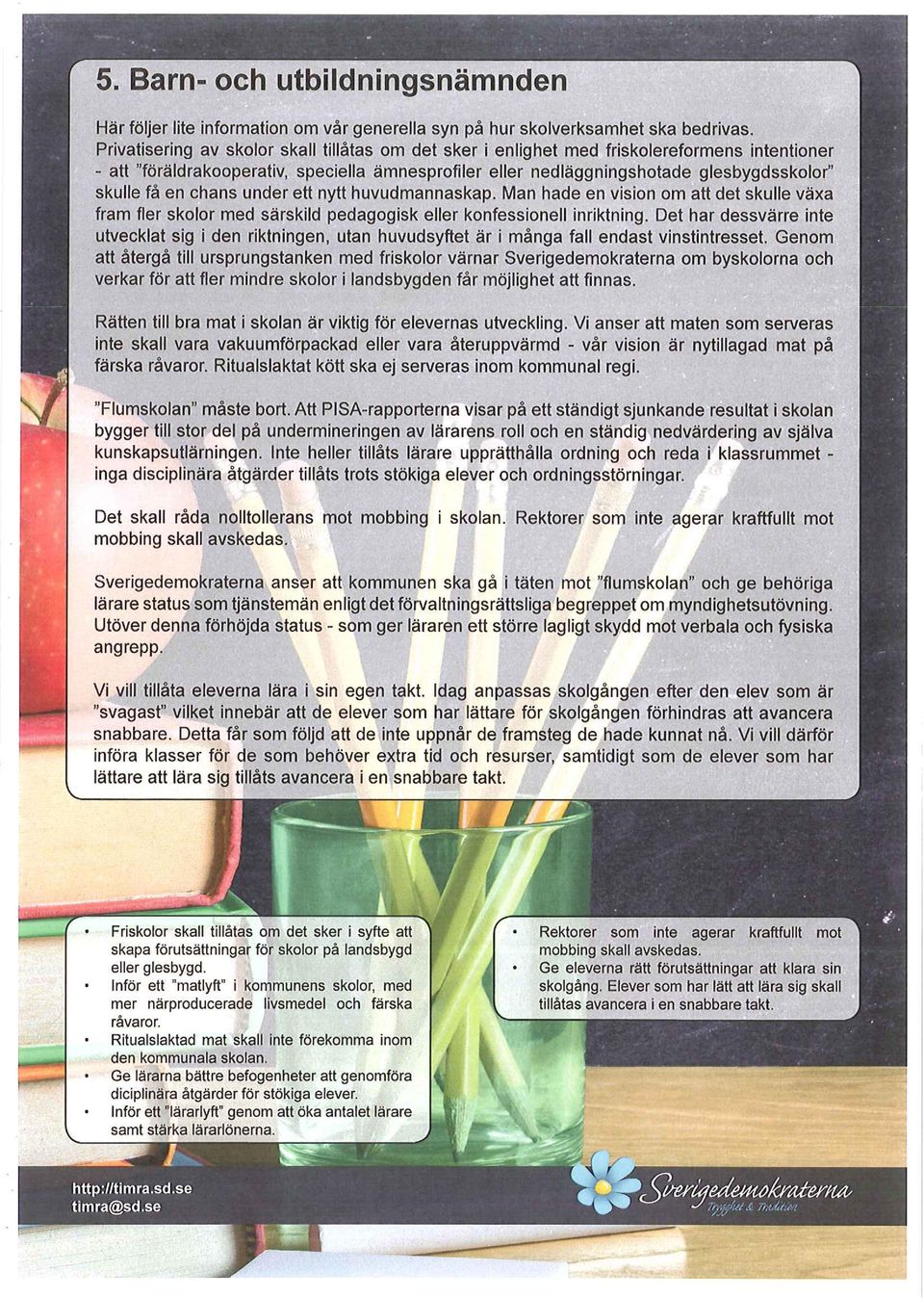 en chans under ett nytt huvudmannaskap. Man hade en vision om att det skulle växa fram fler skolor med särskild pedagogisk eller konfessionell inriktning.