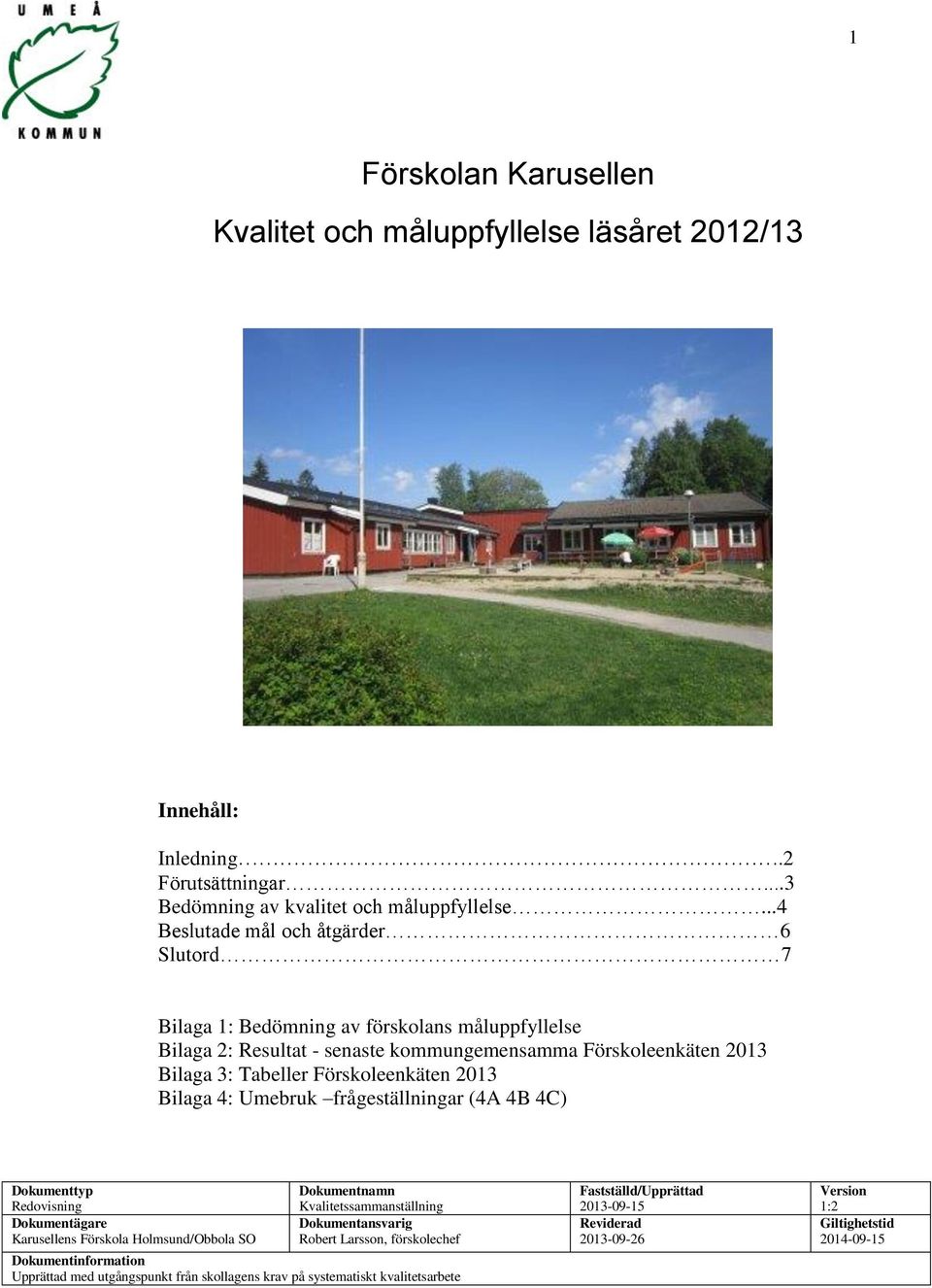 Förskoleenkäten 2013 Bilaga 4: Umebruk frågeställningar (4A 4B 4C) Dokumenttyp Redovisning Dokumentägare Karusellens Förskola Holmsund/Obbola SO Dokumentnamn Kvalitetssammanställning