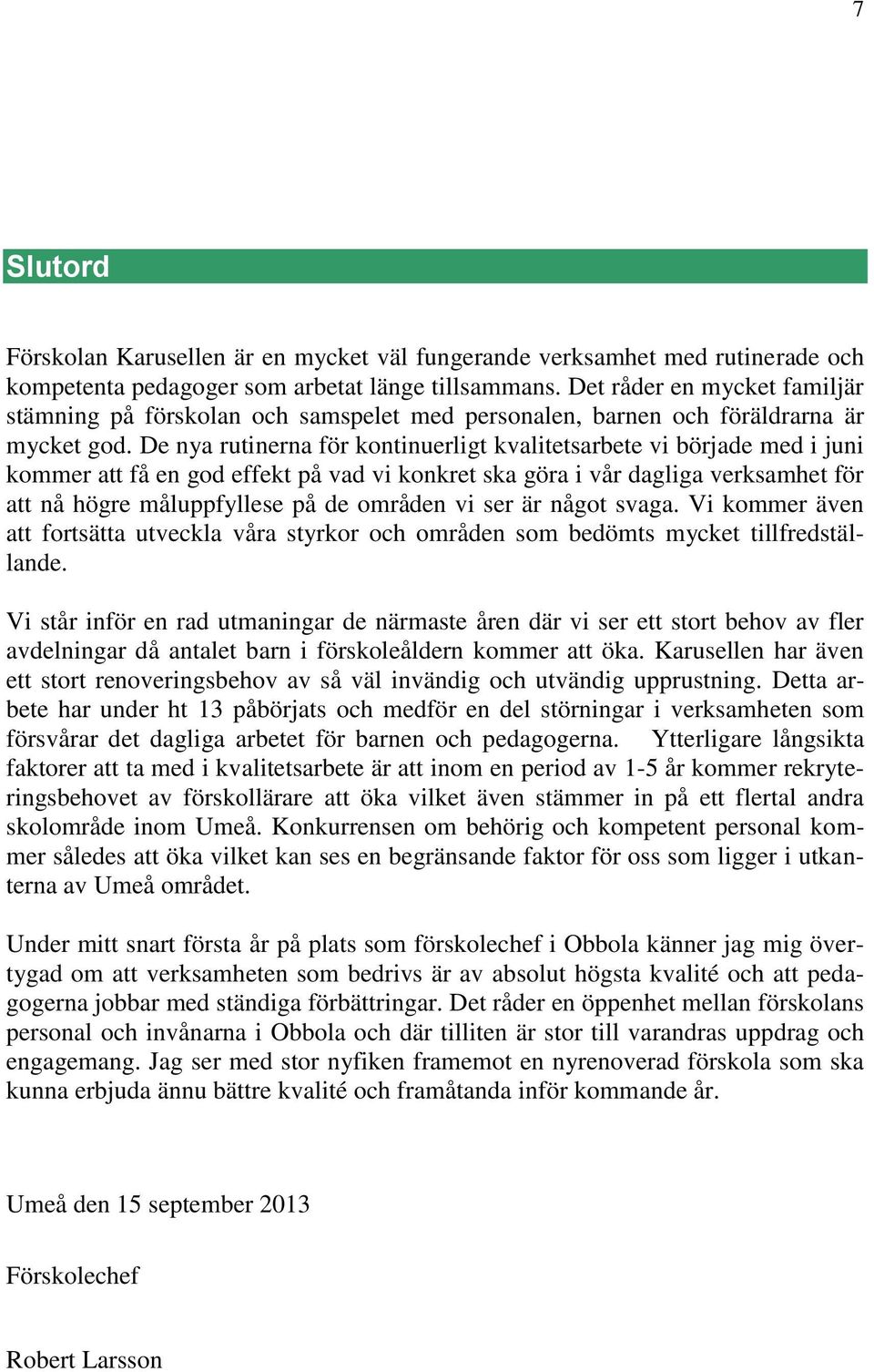 De nya rutinerna för kontinuerligt kvalitetsarbete vi började med i juni kommer att få en god effekt på vad vi konkret ska göra i vår dagliga verksamhet för att nå högre måluppfyllese på de områden