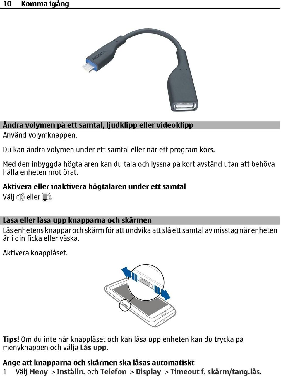 Låsa eller låsa upp knapparna och skärmen Lås enhetens knappar och skärm för att undvika att slå ett samtal av misstag när enheten är i din ficka eller väska. Aktivera knapplåset. Tips!