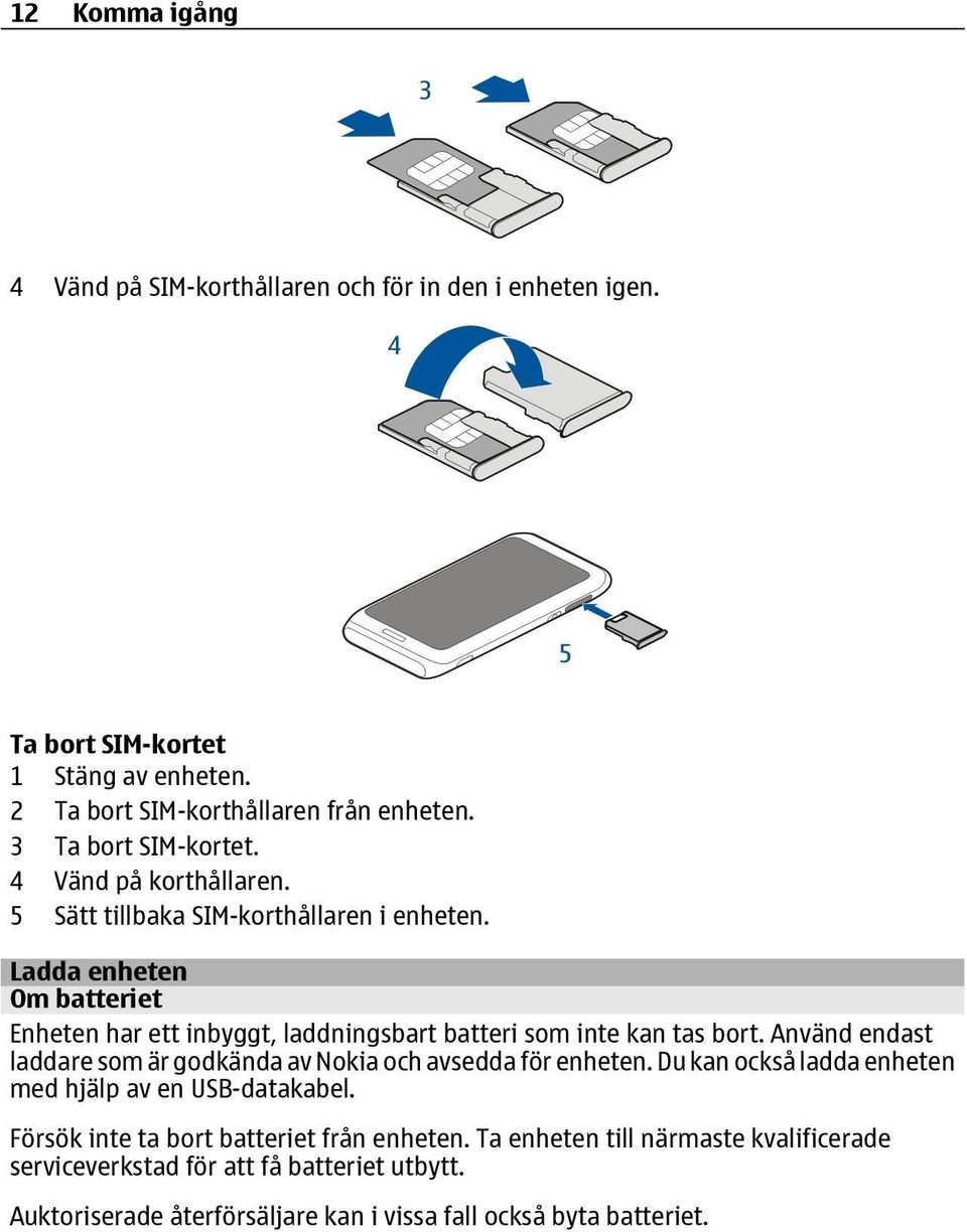 Ladda enheten Om batteriet Enheten har ett inbyggt, laddningsbart batteri som inte kan tas bort.