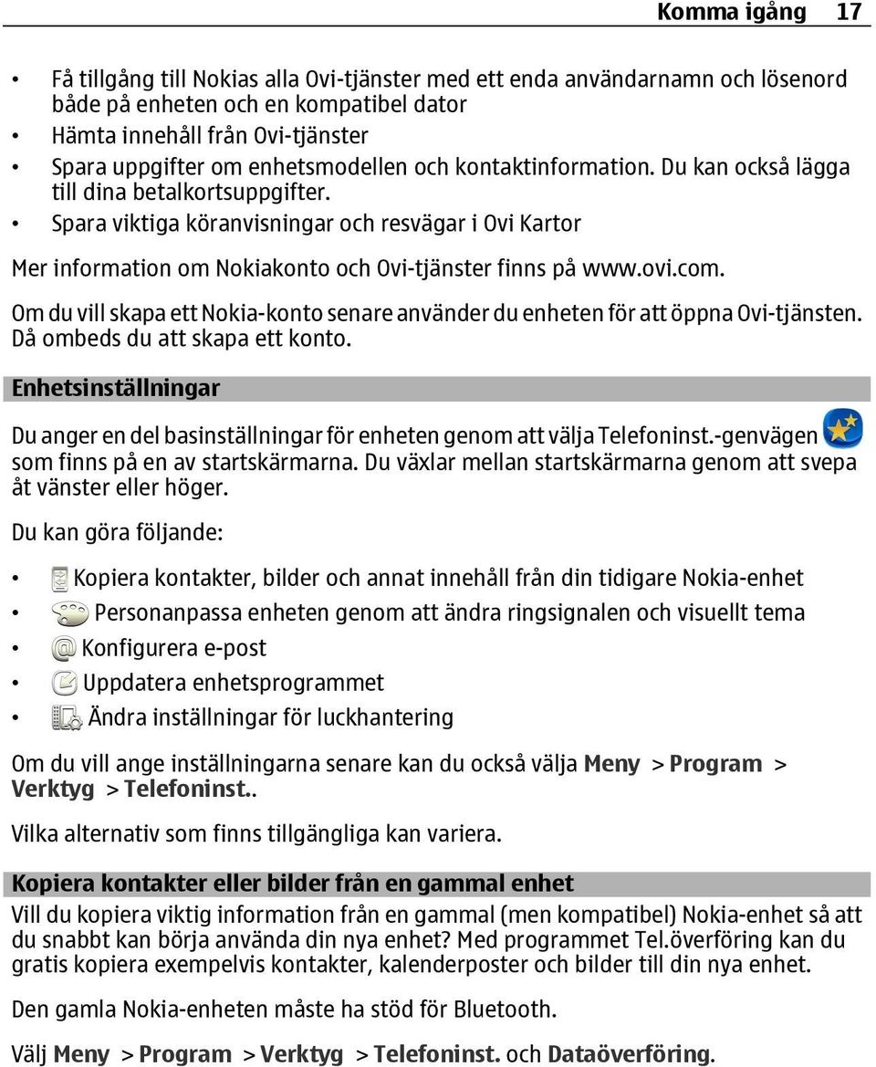 Spara viktiga köranvisningar och resvägar i Ovi Kartor Mer information om Nokiakonto och Ovi-tjänster finns på www.ovi.com.