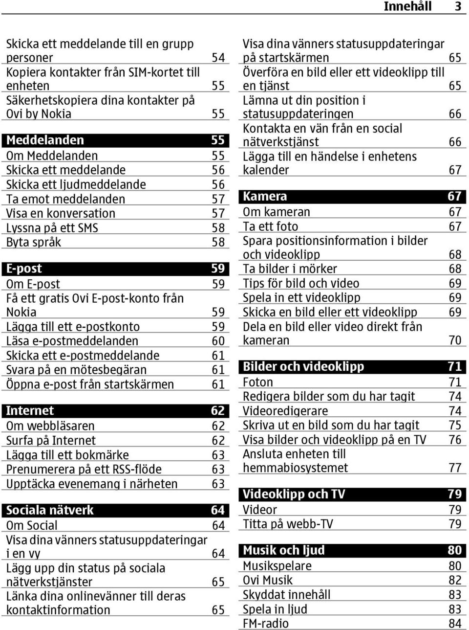 Lägga till ett e-postkonto 59 Läsa e-postmeddelanden 60 Skicka ett e-postmeddelande 61 Svara på en mötesbegäran 61 Öppna e-post från startskärmen 61 Internet 62 Om webbläsaren 62 Surfa på Internet 62