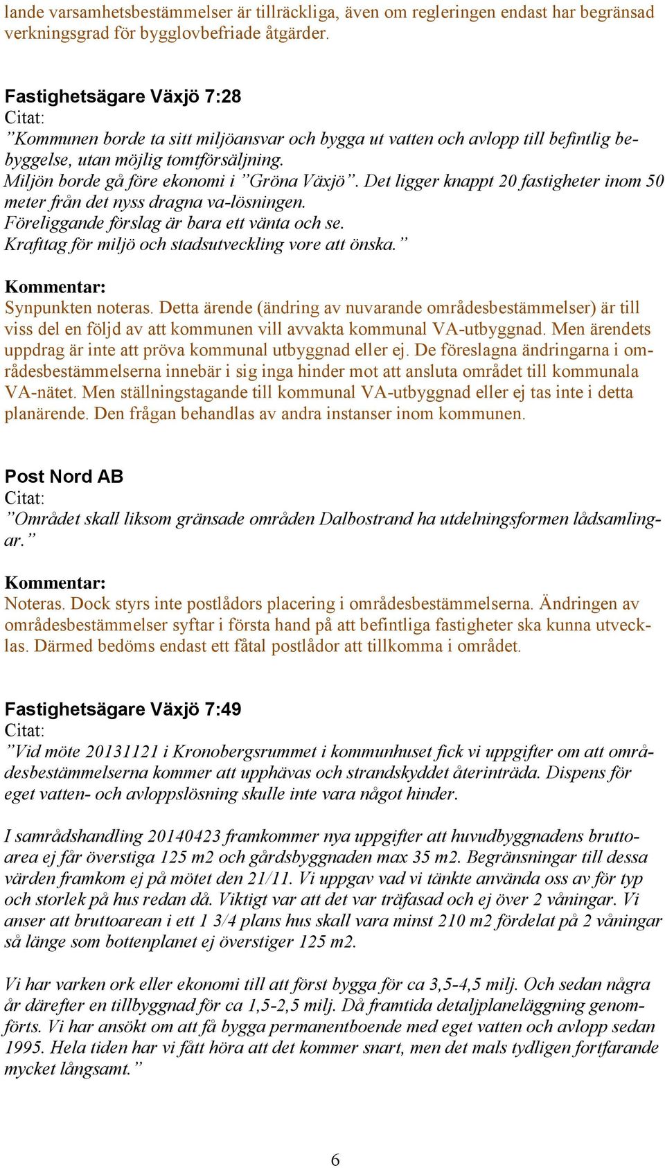 Det ligger knappt 20 fastigheter inom 50 meter från det nyss dragna va-lösningen. Föreliggande förslag är bara ett vänta och se. Krafttag för miljö och stadsutveckling vore att önska.