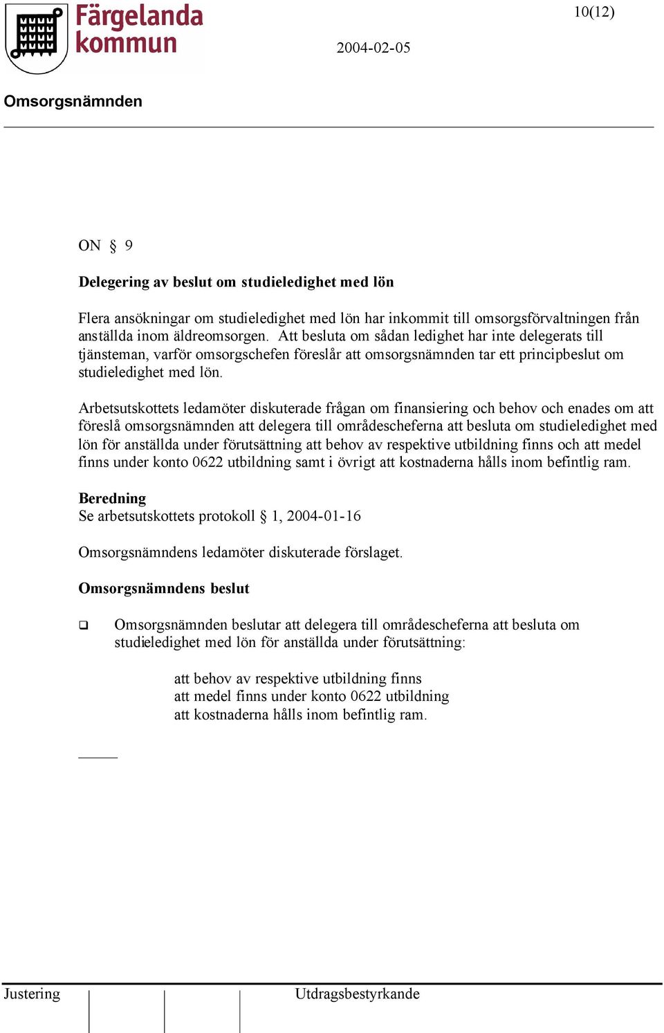 Arbetsutskottets ledamöter diskuterade frågan om finansiering och behov och enades om att föreslå omsorgsnämnden att delegera till områdescheferna att besluta om studieledighet med lön för anställda