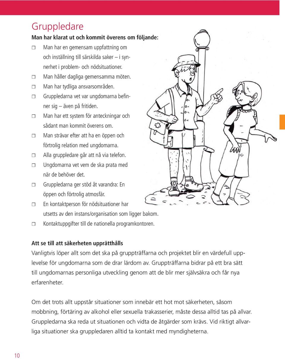 Man har ett system för anteckningar och sådant man kommit överens om. Man strävar efter att ha en öppen och förtrolig relation med ungdomarna. Alla gruppledare går att nå via telefon.