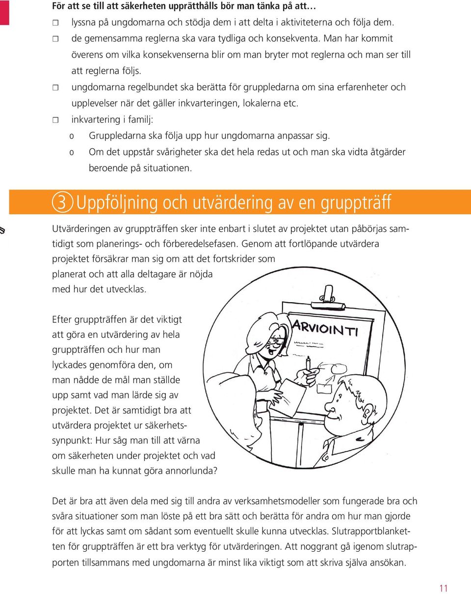 ungdomarna regelbundet ska berätta för gruppledarna om sina erfarenheter och upplevelser när det gäller inkvarteringen, lokalerna etc.