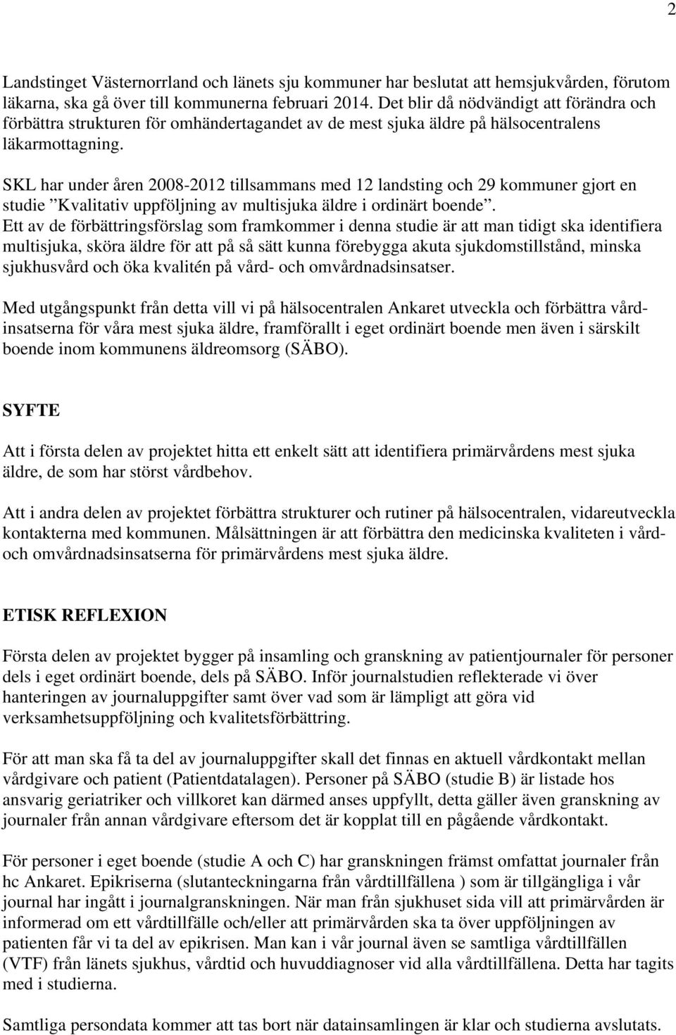 SKL har under åren 2008-2012 tillsammans med 12 landsting och 29 kommuner gjort en studie Kvalitativ uppföljning av multisjuka äldre i ordinärt boende.