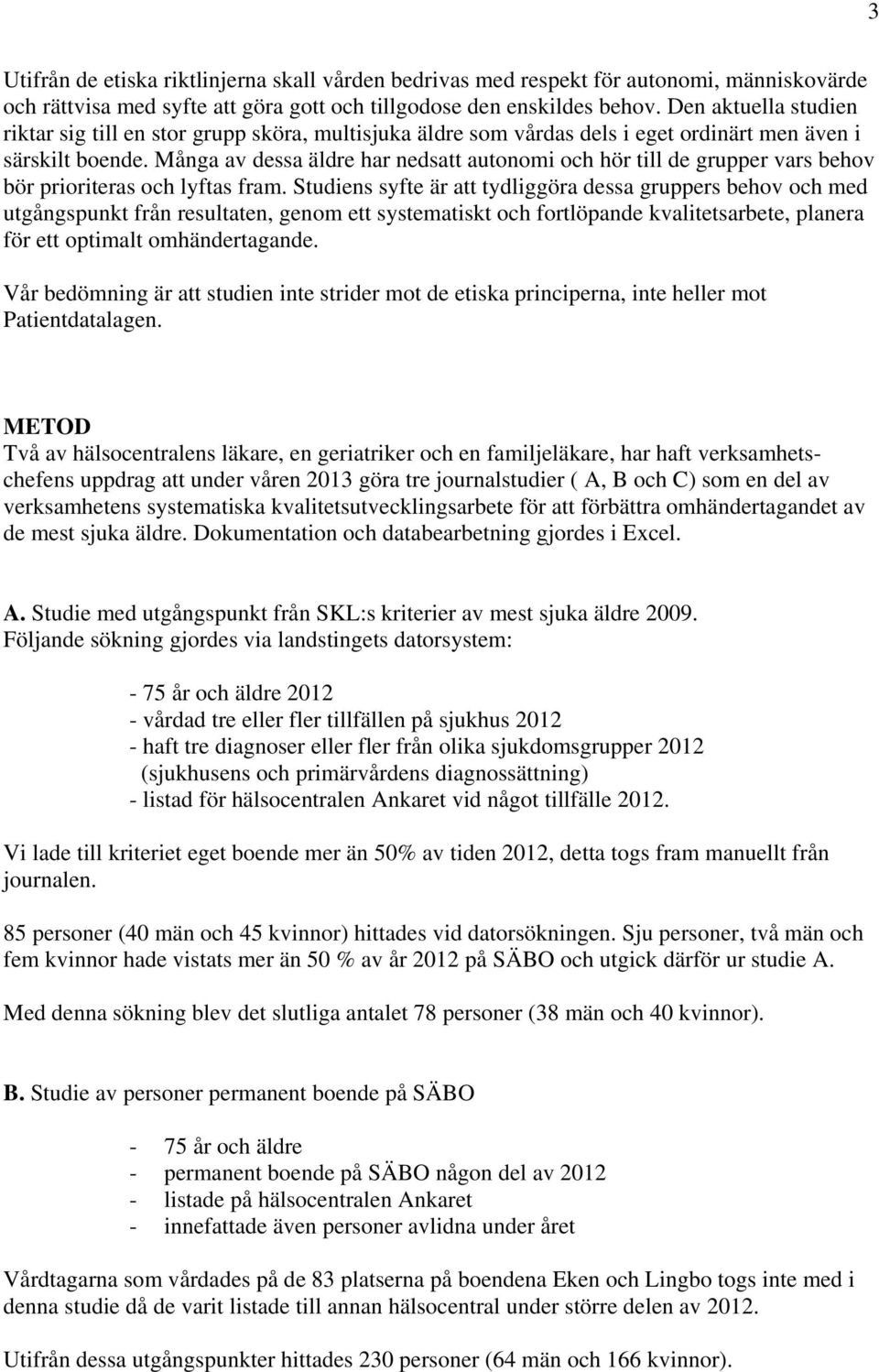 Många av dessa äldre har nedsatt autonomi och hör till de grupper vars behov bör prioriteras och lyftas fram.