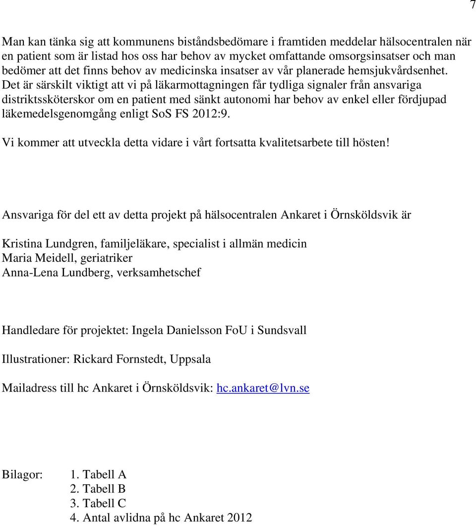 Det är särskilt viktigt att vi på läkarmottagningen får tydliga signaler från ansvariga distriktssköterskor om en patient med sänkt autonomi har behov av enkel eller fördjupad läkemedelsgenomgång