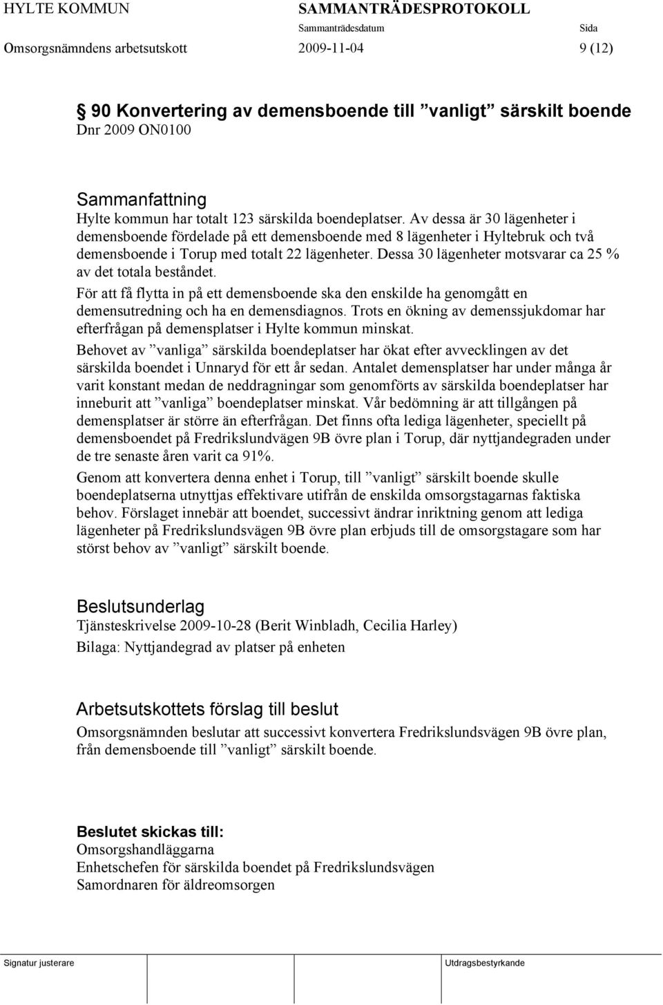 Dessa 30 lägenheter motsvarar ca 25 % av det totala beståndet. För att få flytta in på ett demensboende ska den enskilde ha genomgått en demensutredning och ha en demensdiagnos.