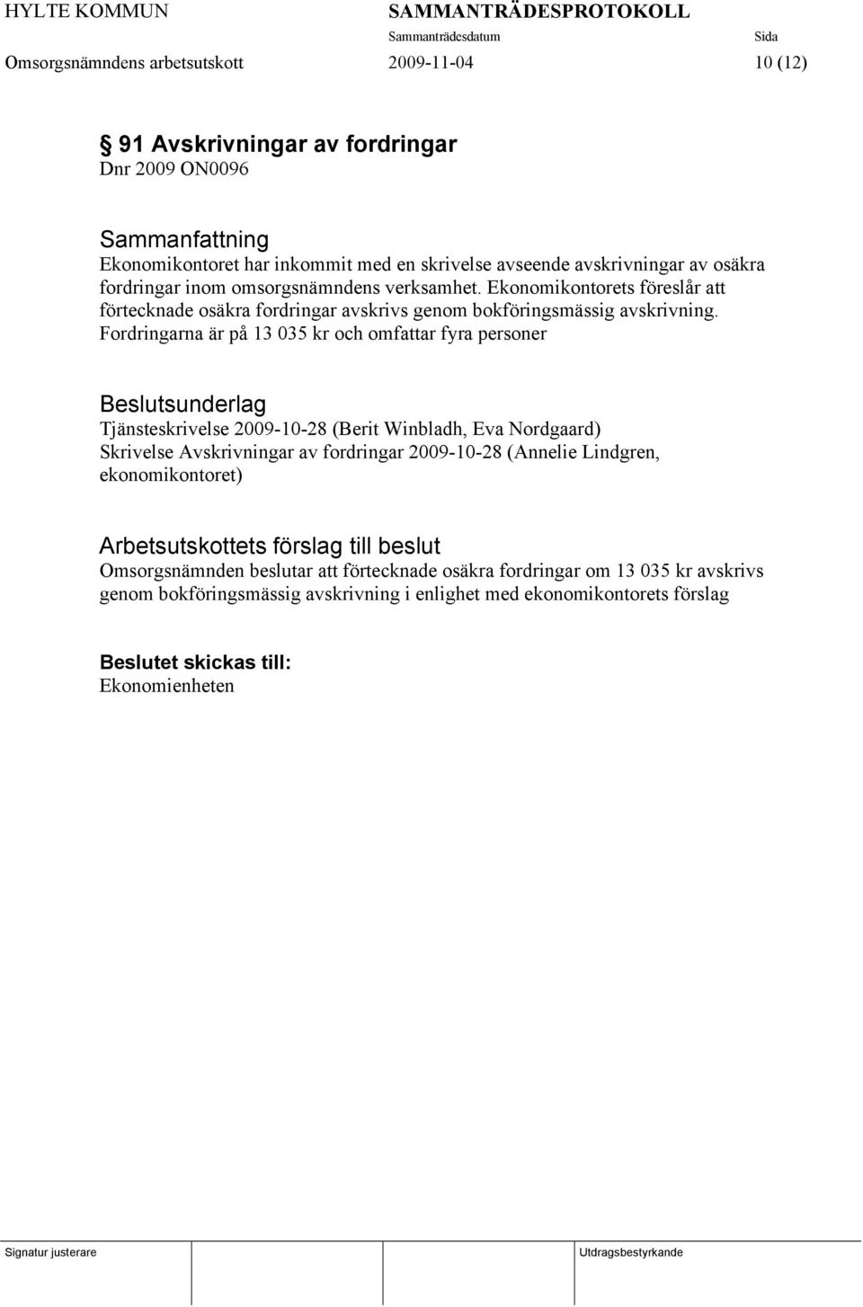 Fordringarna är på 13 035 kr och omfattar fyra personer Beslutsunderlag Tjänsteskrivelse 2009-10-28 (Berit Winbladh, Eva Nordgaard) Skrivelse Avskrivningar av fordringar 2009-10-28 (Annelie