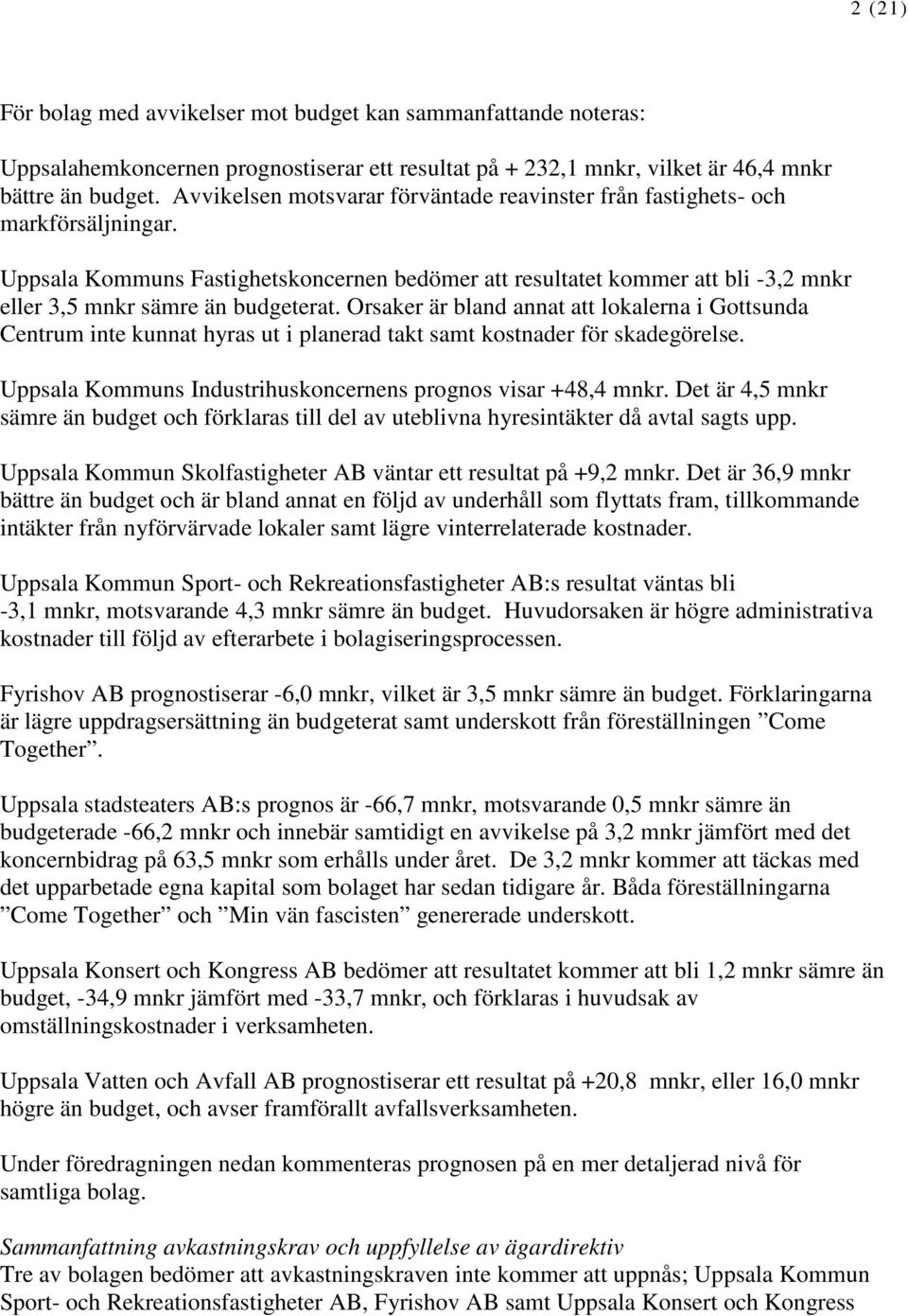 Uppsala Kommuns Fastighetskoncernen bedömer att resultatet kommer att bli -3,2 mnkr eller 3,5 mnkr sämre än budgeterat.