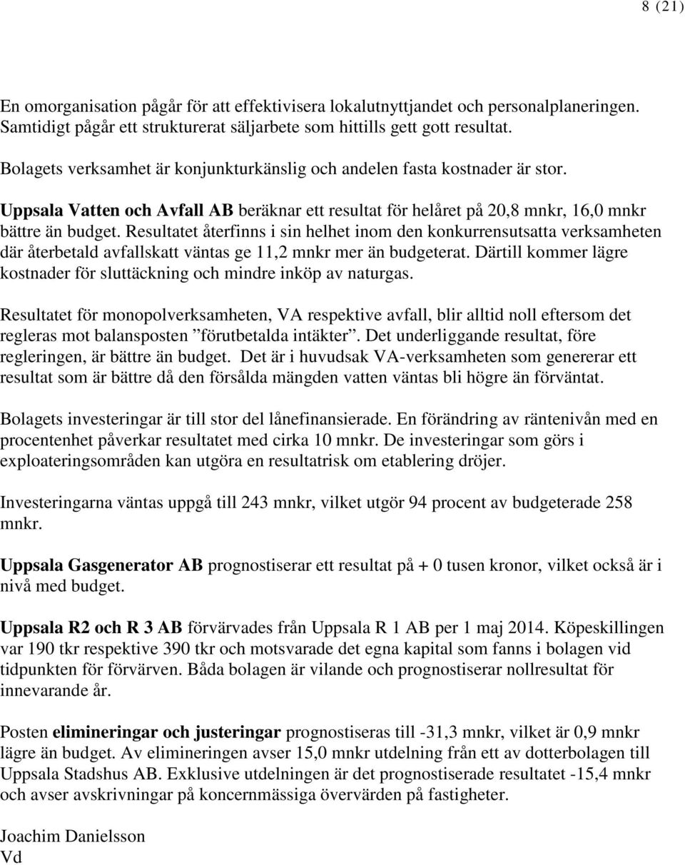 Resultatet återfinns i sin helhet inom den konkurrensutsatta verksamheten där återbetald avfallskatt väntas ge 11,2 mnkr mer än budgeterat.