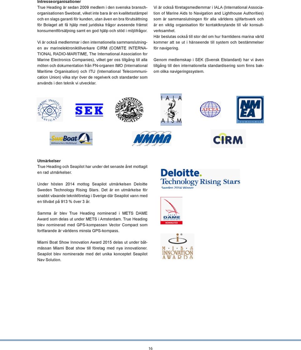 Vi är också medlemmar i den internationella sammanslutningen av marinelektroniktillverkare CIRM (COMITE INTERNA- TIONAL RADIO-MARITIME, The International Association for Marine Electronics