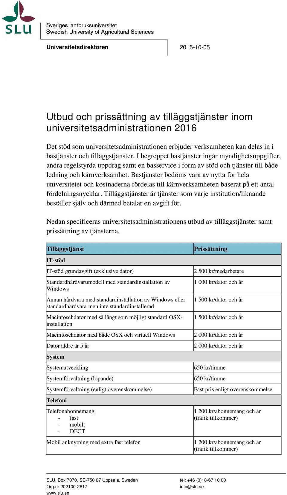 Bastjänster bedöms vara av nytta för hela universitetet och kostnaderna fördelas till kärnverksamheten baserat på ett antal fördelningsnycklar.