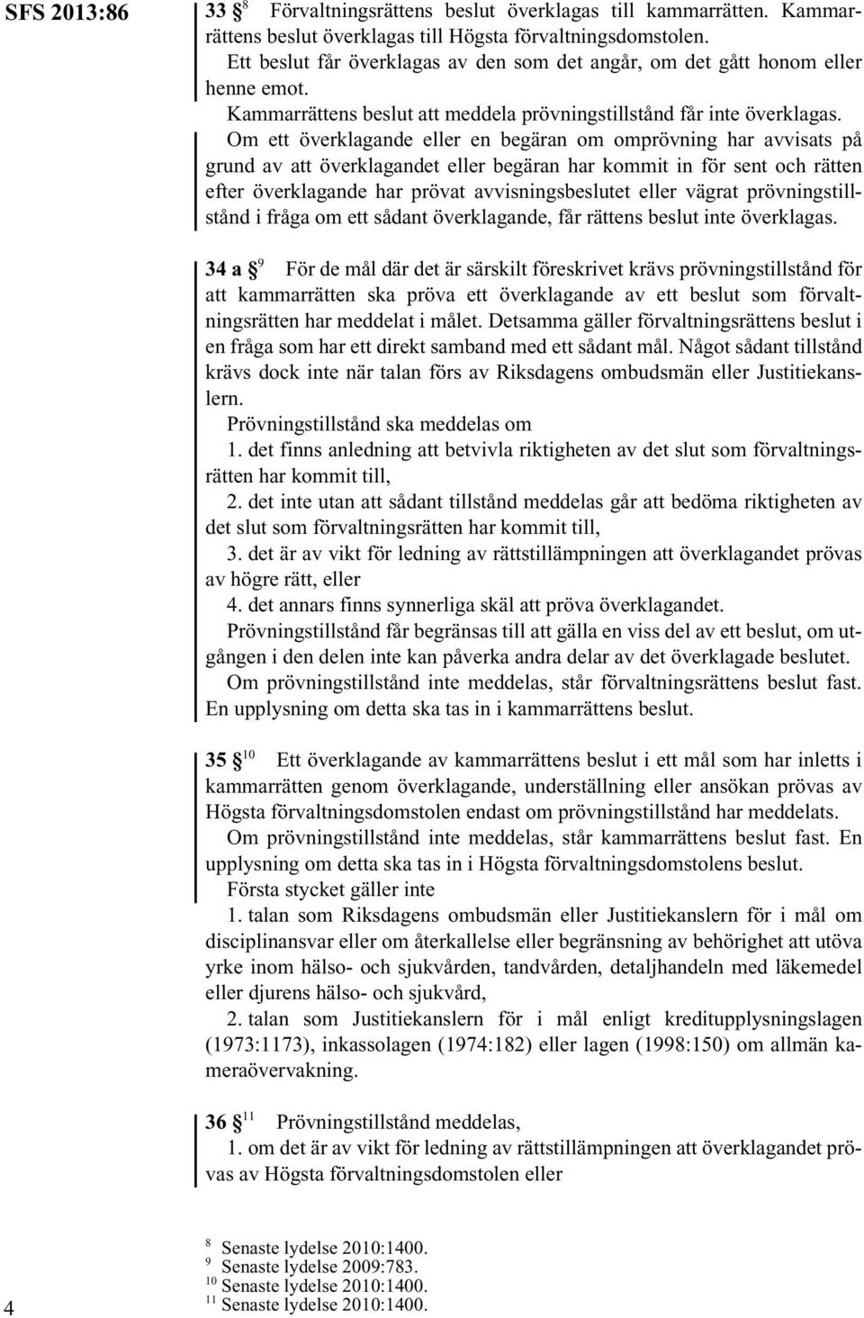 Om ett överklagande eller en begäran om omprövning har avvisats på grund av att överklagandet eller begäran har kommit in för sent och rätten efter överklagande har prövat avvisningsbeslutet eller