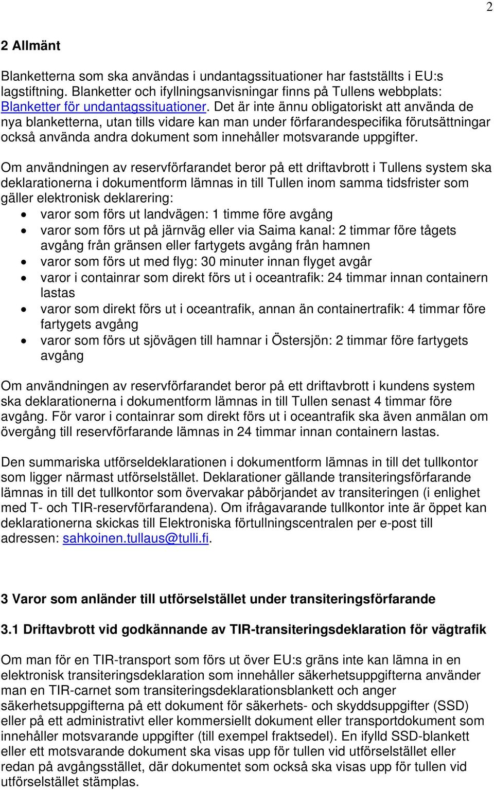 Det är inte ännu obligatoriskt att använda de nya blanketterna, utan tills vidare kan man under förfarandespecifika förutsättningar också använda andra dokument som innehåller motsvarande uppgifter.