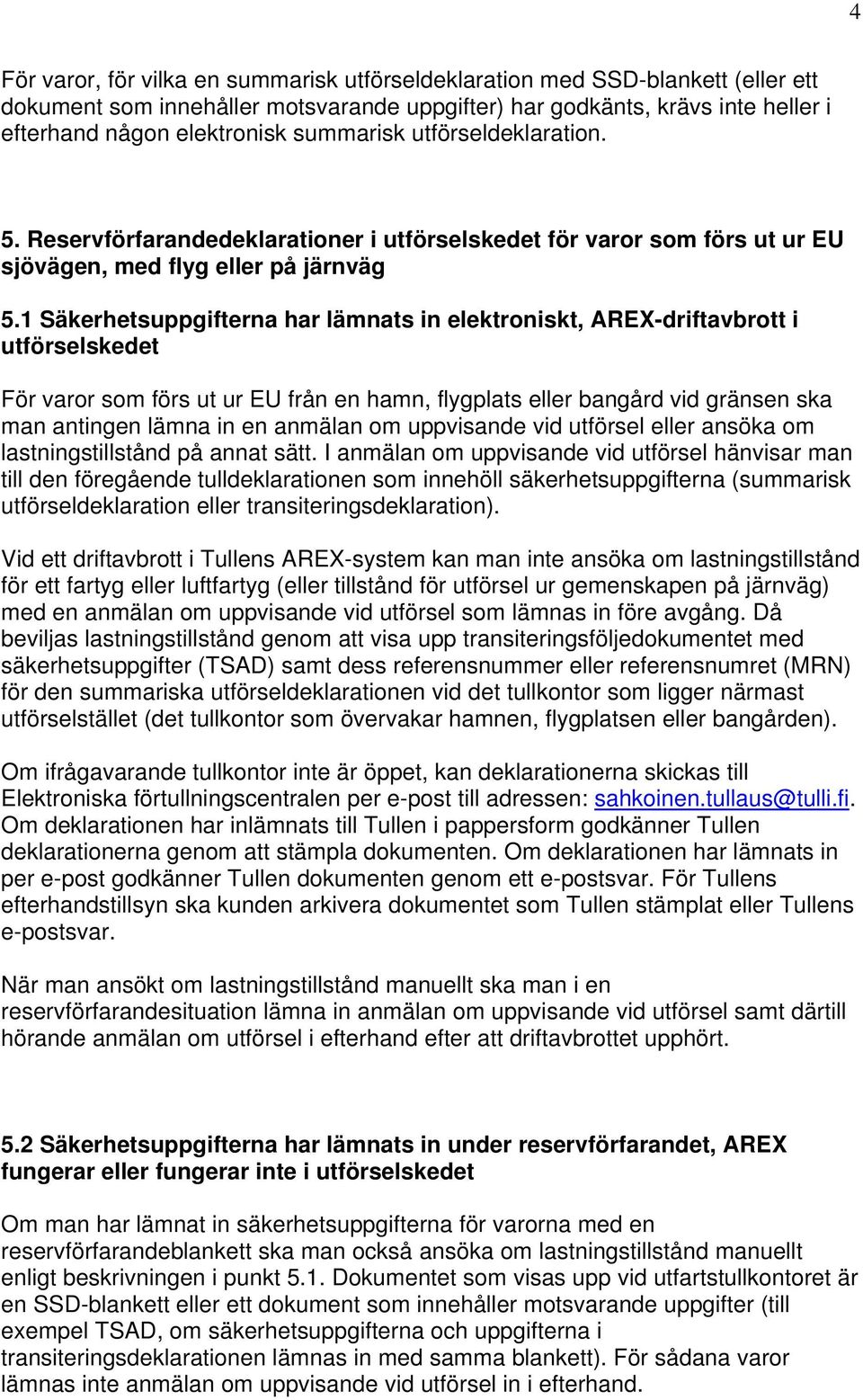 1 Säkerhetsuppgifterna har lämnats in elektroniskt, AREX-driftavbrott i utförselskedet För varor som förs ut ur EU från en hamn, flygplats eller bangård vid gränsen ska man antingen lämna in en