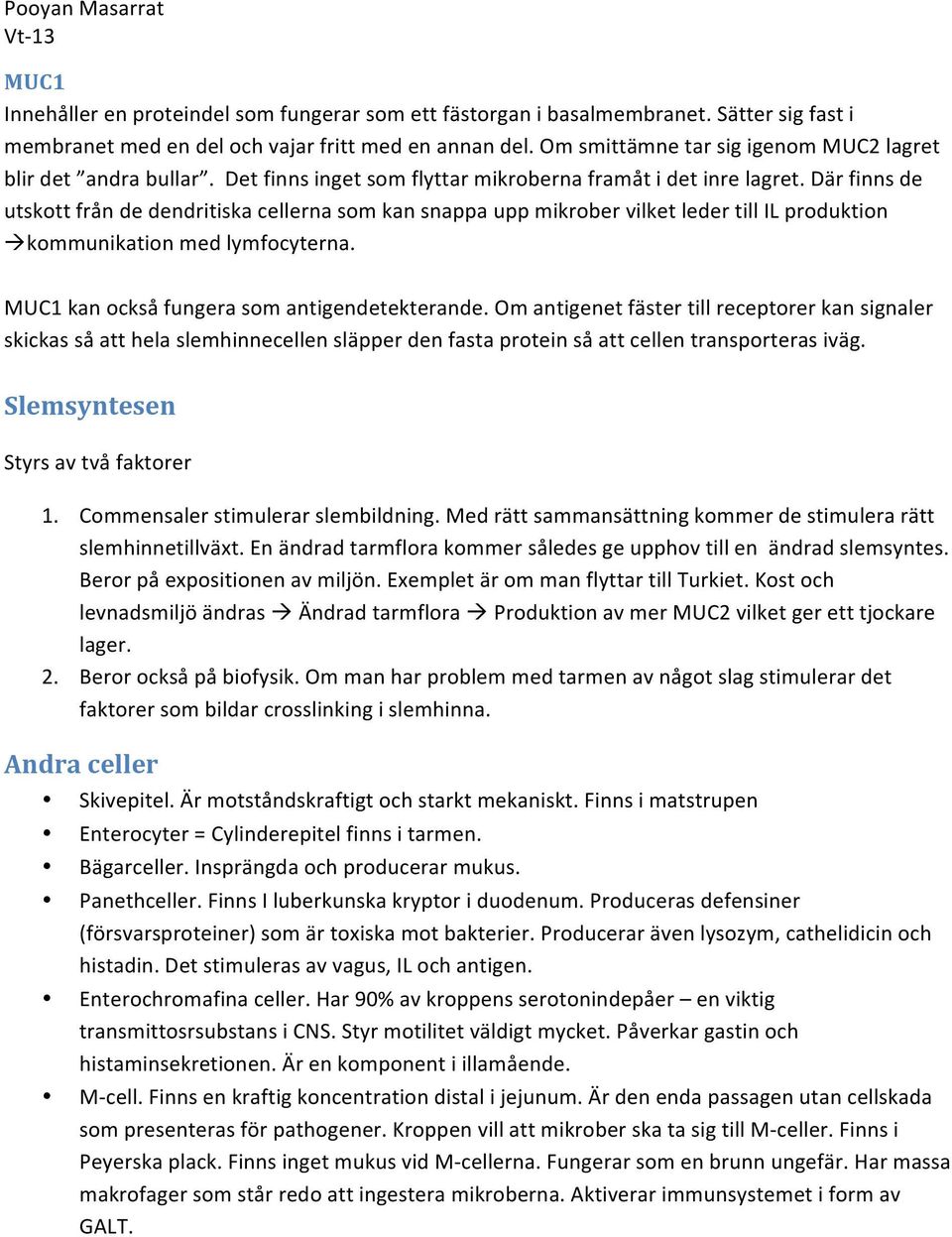 Där finns de utskott från de dendritiska cellerna som kan snappa upp mikrober vilket leder till IL produktion à kommunikation med lymfocyterna. MUC1 kan också fungera som antigendetekterande.