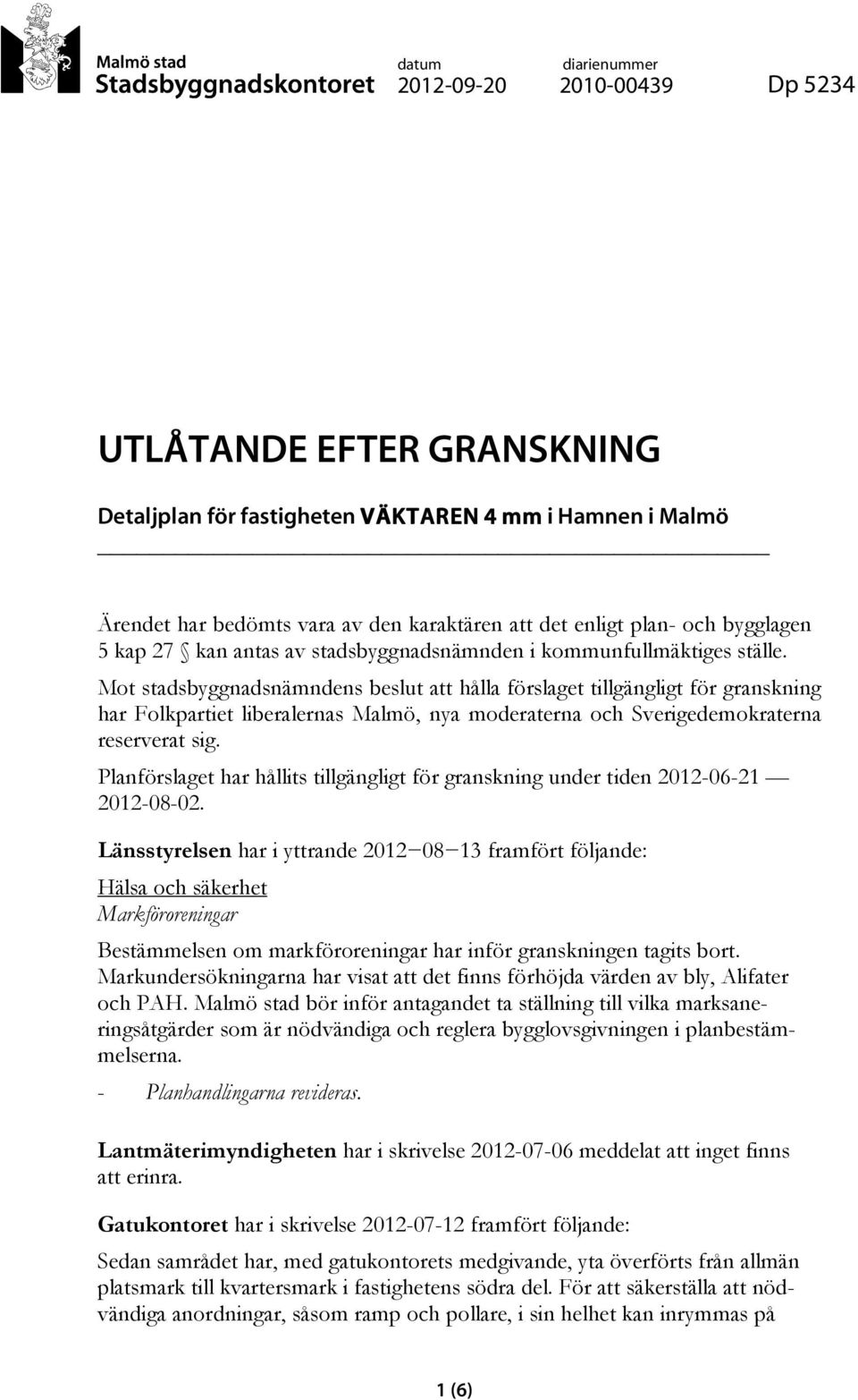 Mot stadsbyggnadsnämndens beslut att hålla förslaget tillgängligt för granskning har Folkpartiet liberalernas Malmö, nya moderaterna och Sverigedemokraterna reserverat sig.