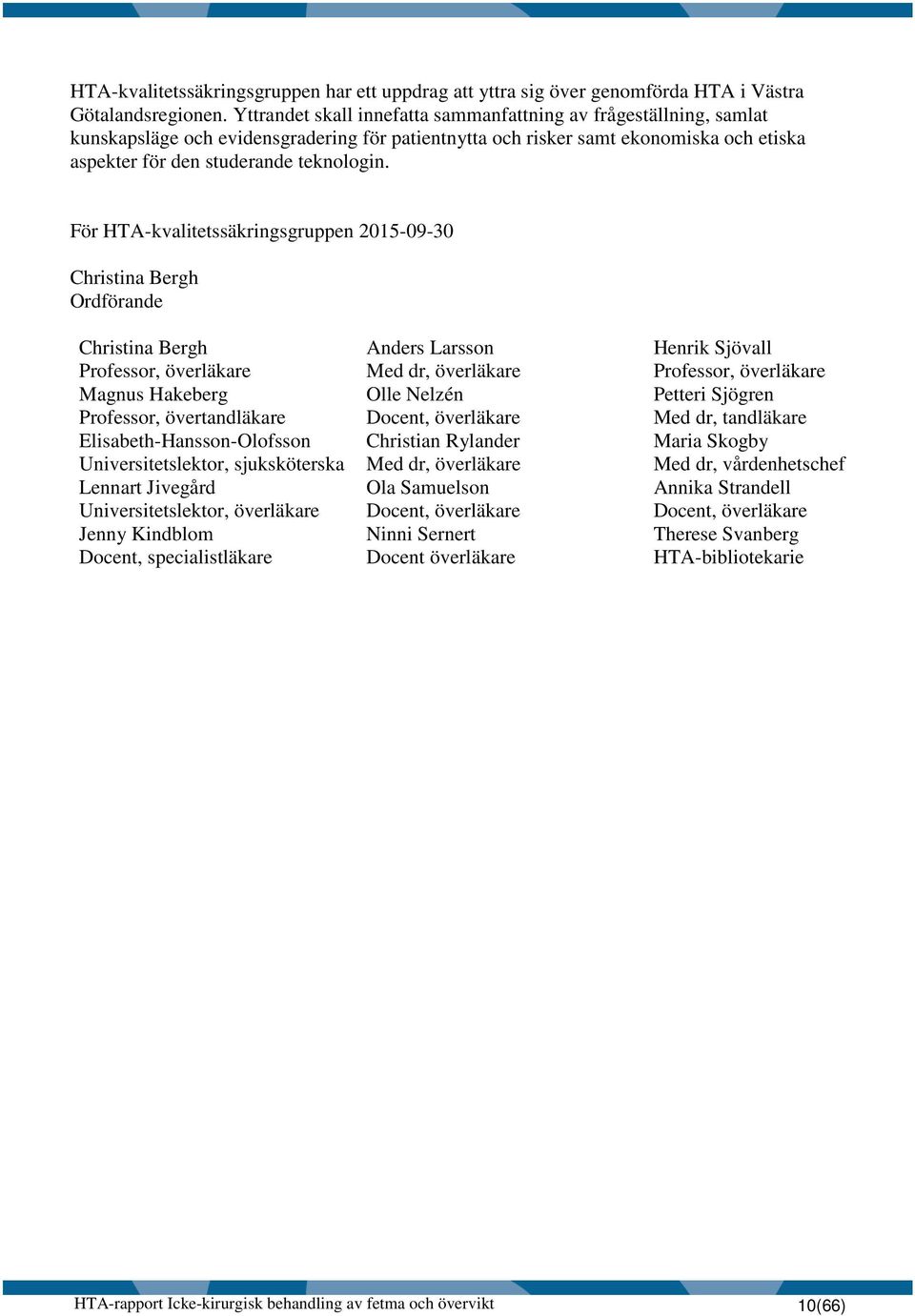 För HTA-kvalitetssäkringsgruppen 2015-09-30 Christina Bergh Ordförande Christina Bergh Professor, överläkare Magnus Hakeberg Professor, övertandläkare Elisabeth-Hansson-Olofsson Universitetslektor,