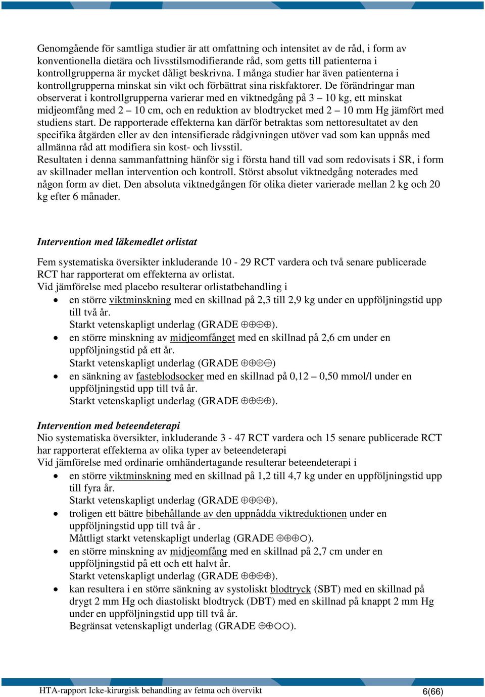 De förändringar man observerat i kontrollgrupperna varierar med en viktnedgång på 3 10 kg, ett minskat midjeomfång med 2 10 cm, och en reduktion av blodtrycket med 2 10 mm Hg jämfört med studiens