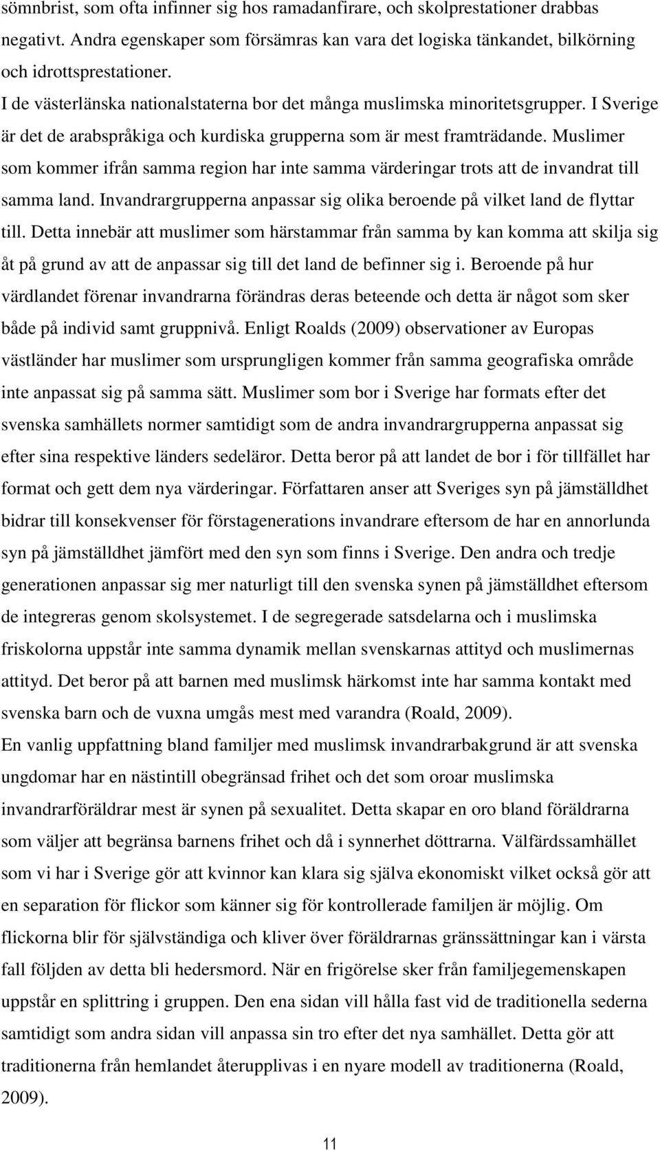 Muslimer som kommer ifrån samma region har inte samma värderingar trots att de invandrat till samma land. Invandrargrupperna anpassar sig olika beroende på vilket land de flyttar till.