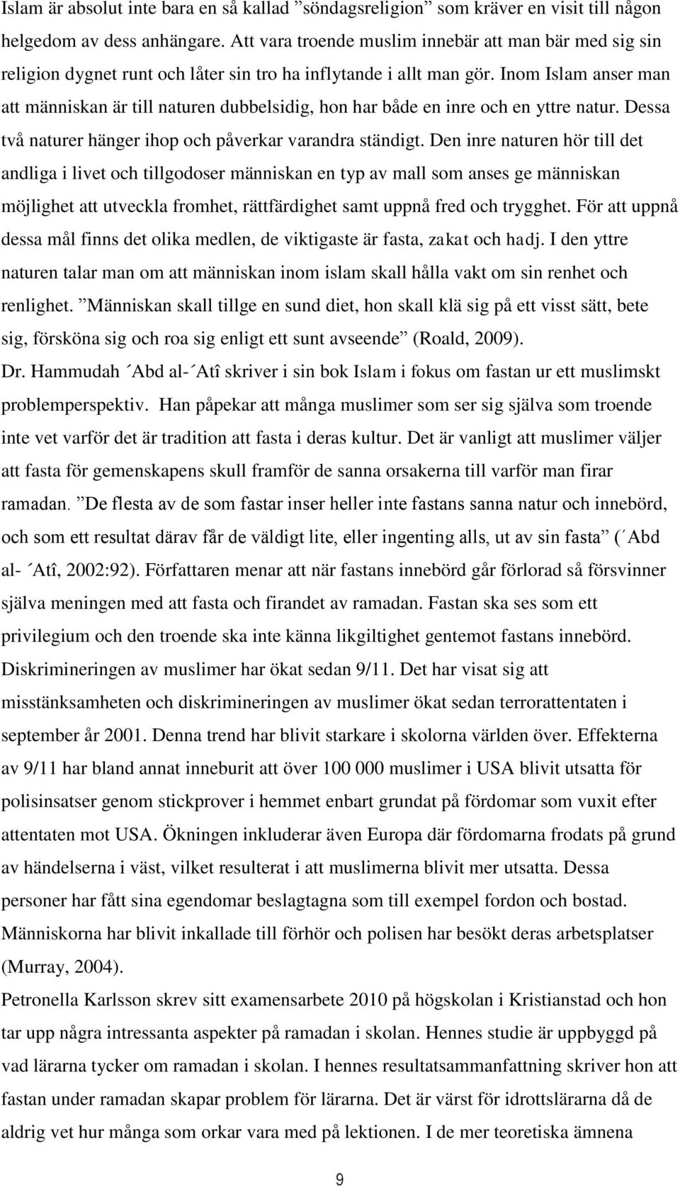 Inom Islam anser man att människan är till naturen dubbelsidig, hon har både en inre och en yttre natur. Dessa två naturer hänger ihop och påverkar varandra ständigt.