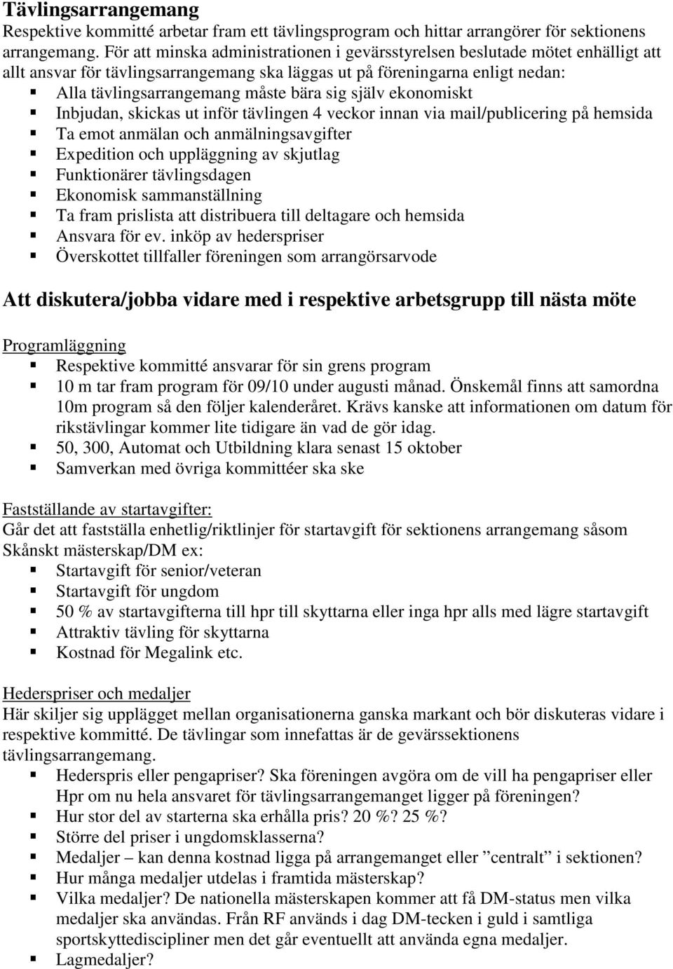 själv ekonomiskt Inbjudan, skickas ut inför tävlingen 4 veckor innan via mail/publicering på hemsida Ta emot anmälan och anmälningsavgifter Expedition och uppläggning av skjutlag Funktionärer