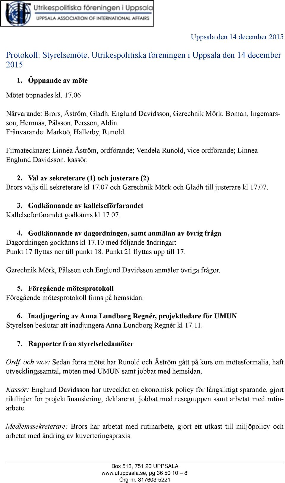 ordförande; Vendela Runold, vice ordförande; Linnea Englund Davidsson, kassör. 2. Val av sekreterare (1) och justerare (2) Brors väljs till sekreterare kl 17.