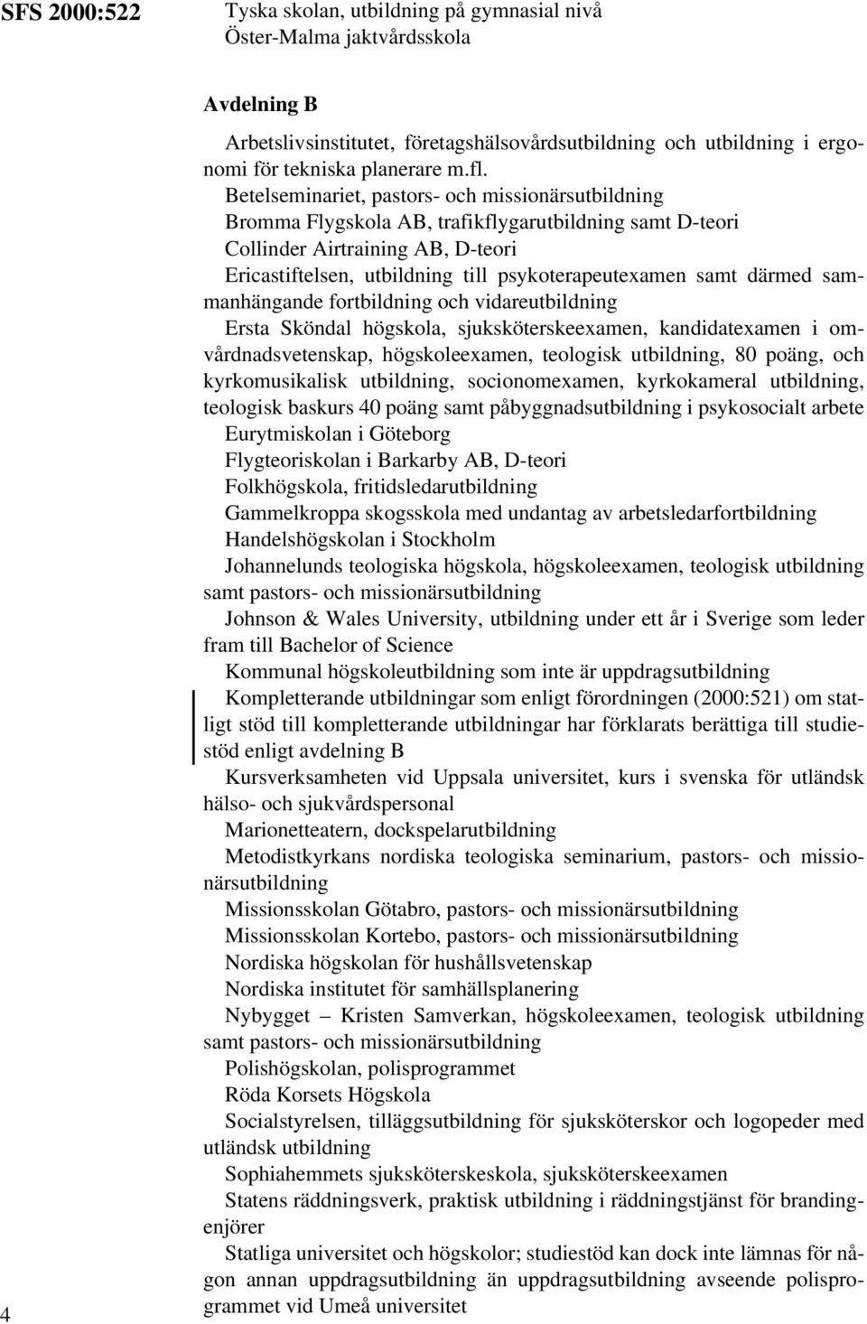 samt därmed sammanhängande fortbildning och vidareutbildning Ersta Sköndal högskola, sjuksköterskeexamen, kandidatexamen i omvårdnadsvetenskap, högskoleexamen, teologisk utbildning, 80 poäng, och