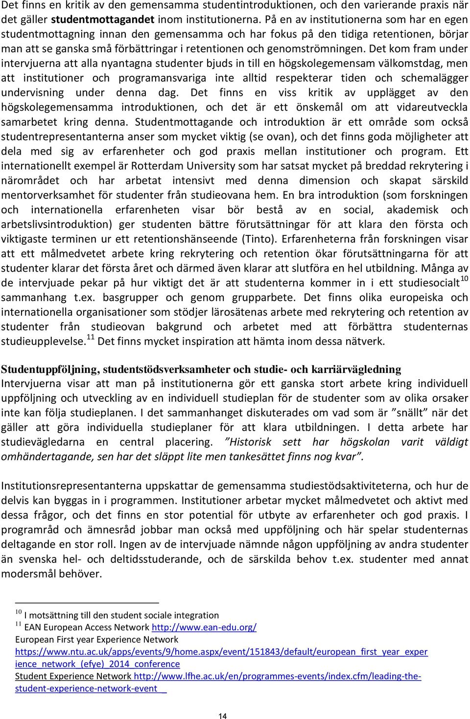 Det kom fram under intervjuerna att alla nyantagna studenter bjuds in till en högskolegemensam välkomstdag, men att institutioner och programansvariga inte alltid respekterar tiden och schemalägger