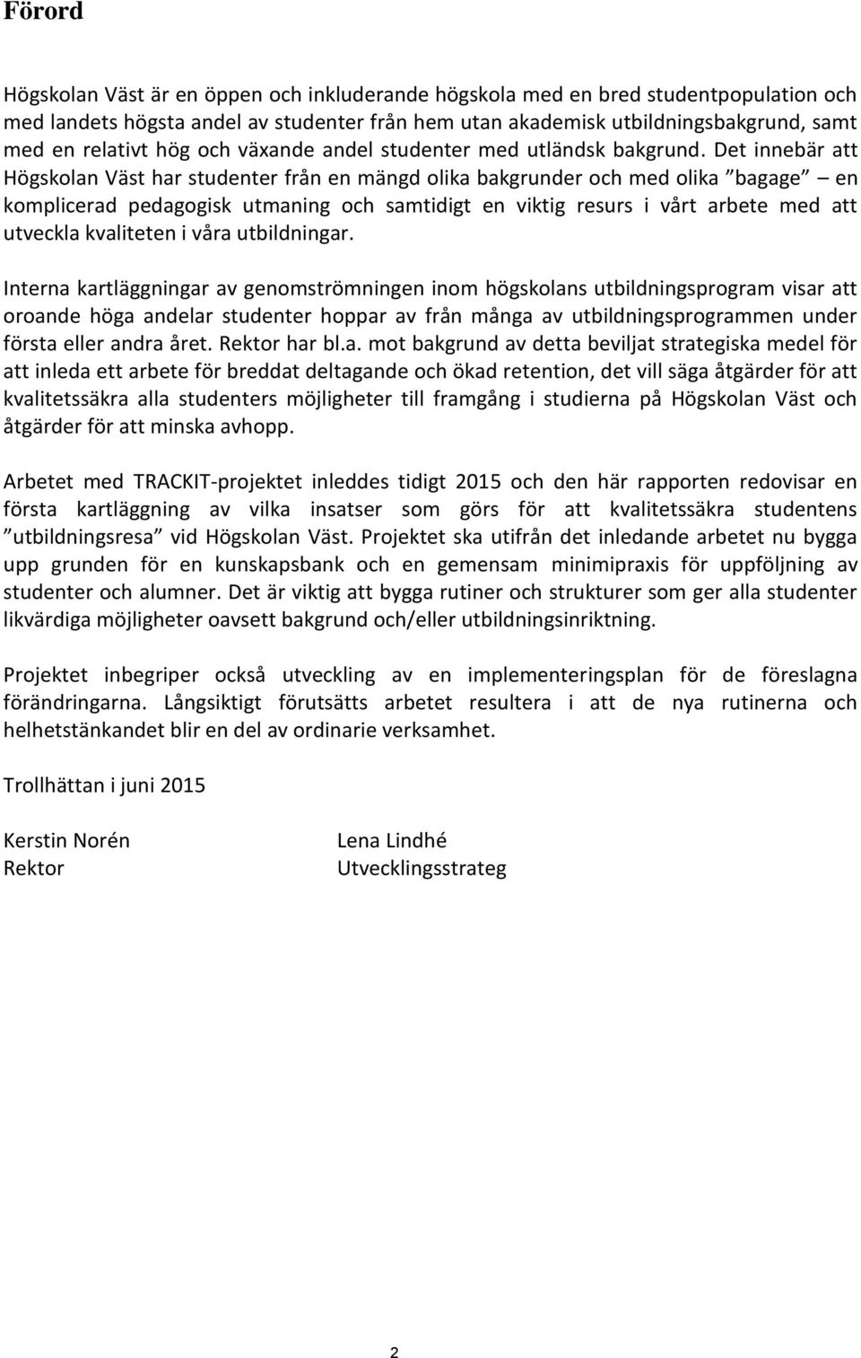 Det innebär att Högskolan Väst har studenter från en mängd olika bakgrunder och med olika bagage en komplicerad pedagogisk utmaning och samtidigt en viktig resurs i vårt arbete med att utveckla