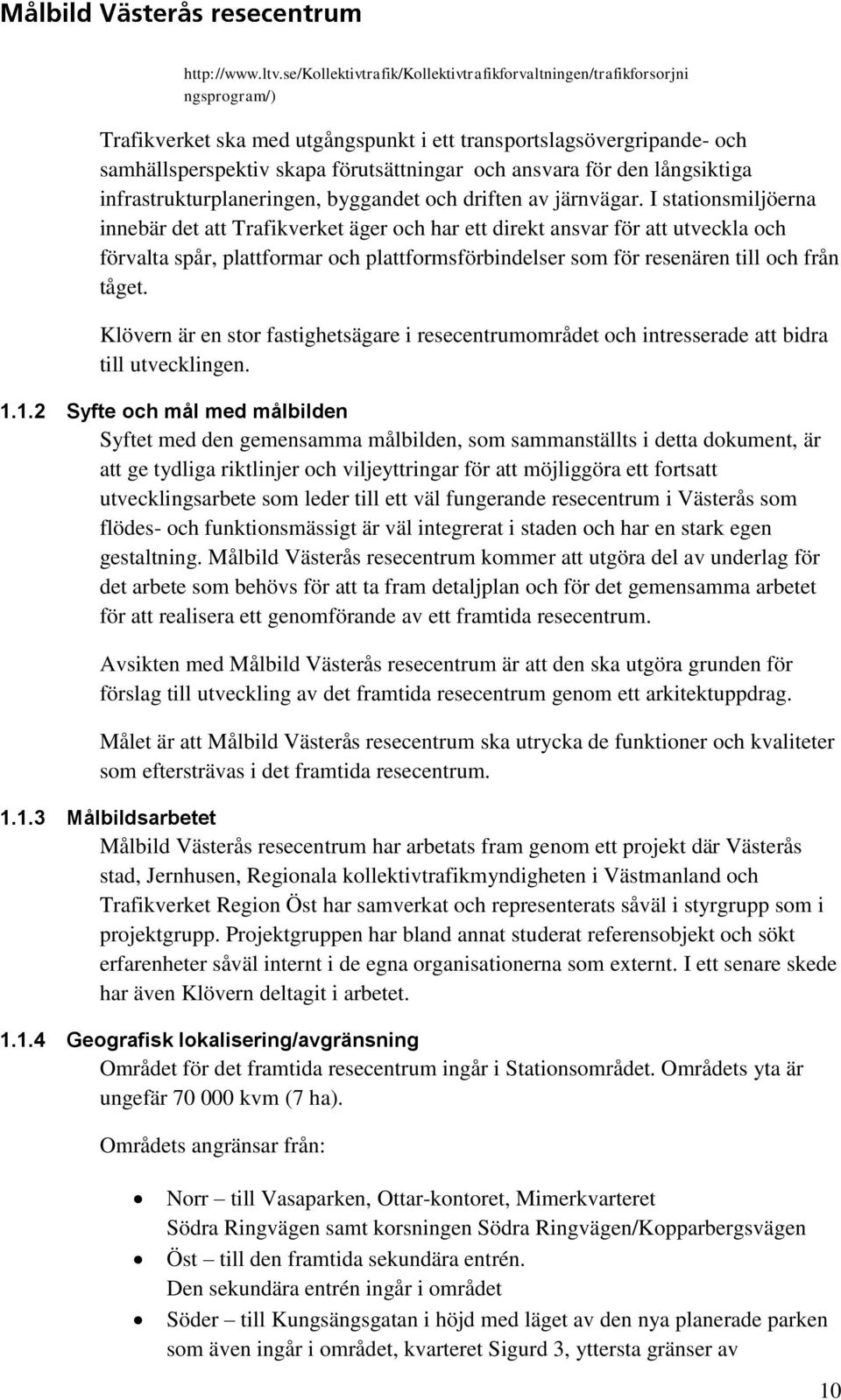 ansvara för den långsiktiga infrastrukturplaneringen, byggandet och driften av järnvägar.