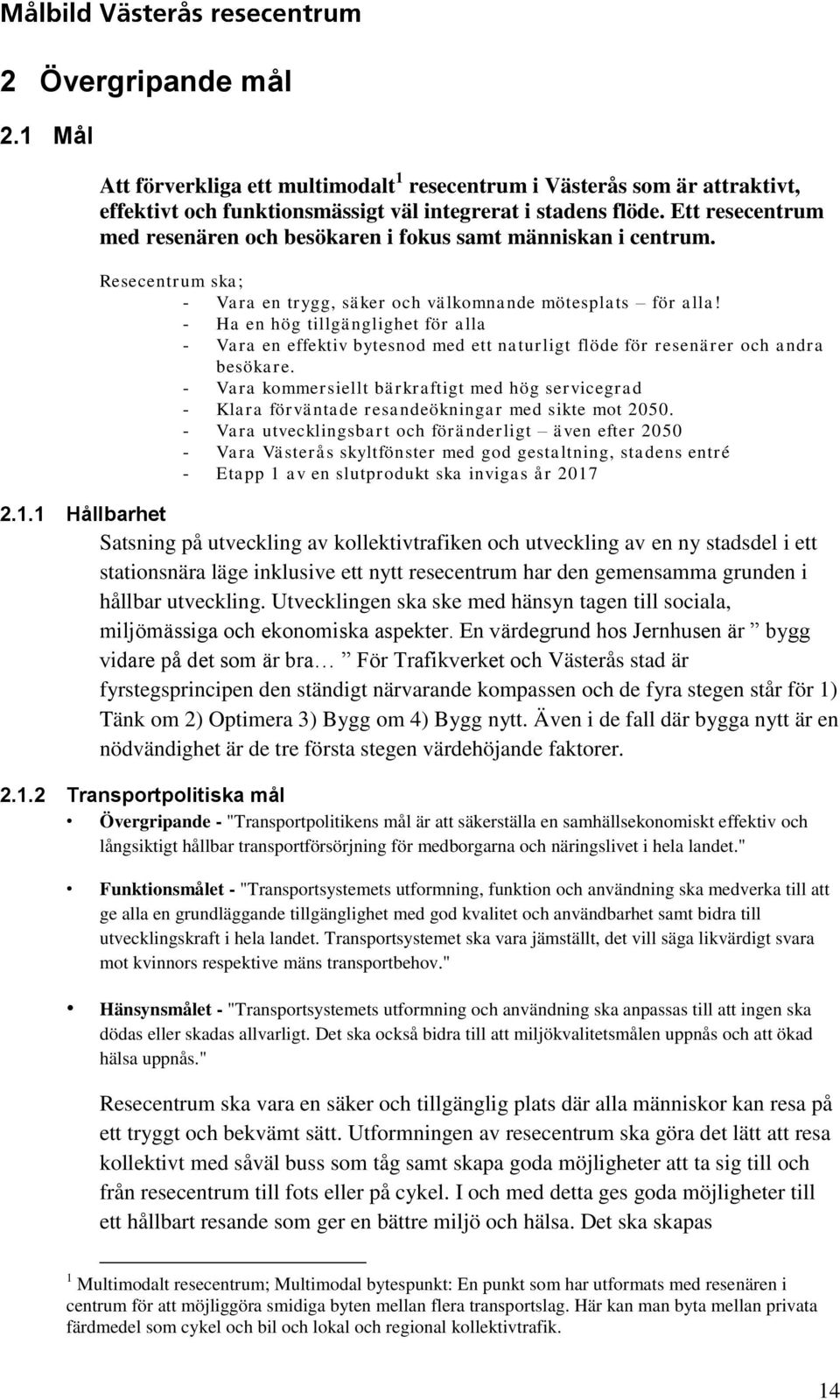 - Ha en hög tillgänglighet för alla - Vara en effektiv bytesnod med ett naturligt flöde för resenärer och andra besökare.