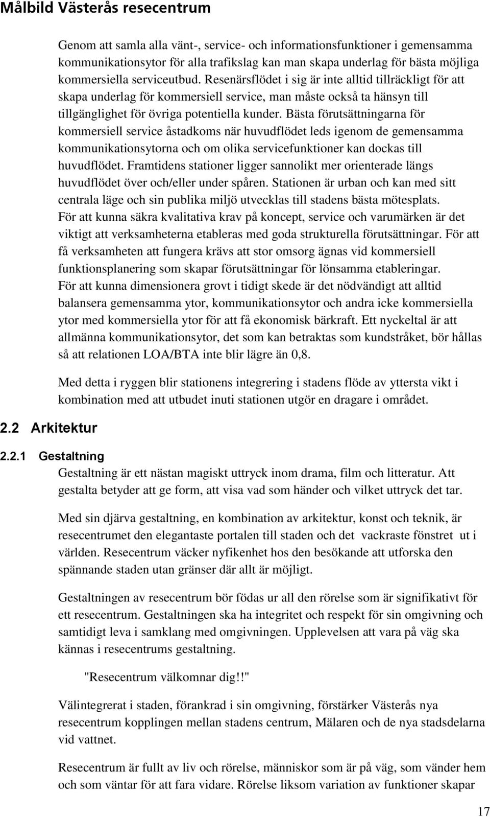 Bästa förutsättningarna för kommersiell service åstadkoms när huvudflödet leds igenom de gemensamma kommunikationsytorna och om olika servicefunktioner kan dockas till huvudflödet.