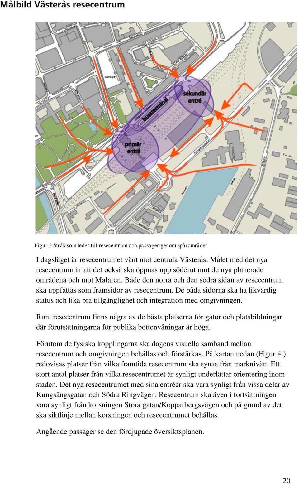 Både den norra och den södra sidan av resecentrum ska uppfattas som framsidor av resecentrum. De båda sidorna ska ha likvärdig status och lika bra tillgänglighet och integration med omgivningen.