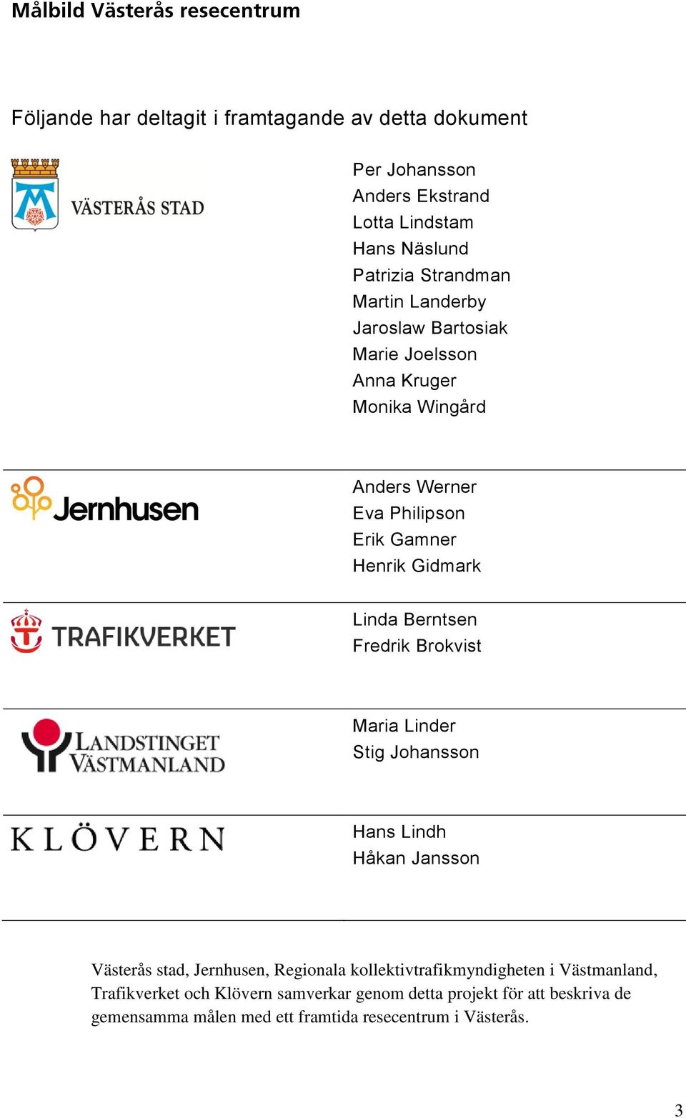 Fredrik Brokvist Maria Linder Stig Johansson Hans Lindh Håkan Jansson Västerås stad, Jernhusen, Regionala kollektivtrafikmyndigheten i