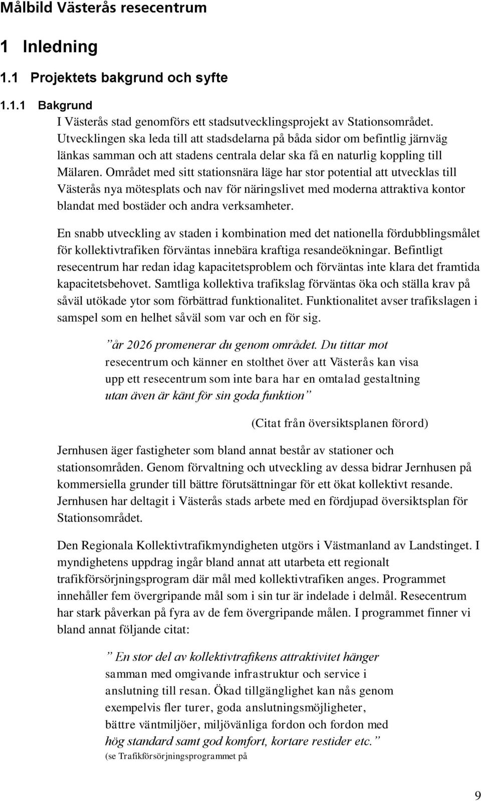 Området med sitt stationsnära läge har stor potential att utvecklas till Västerås nya mötesplats och nav för näringslivet med moderna attraktiva kontor blandat med bostäder och andra verksamheter.