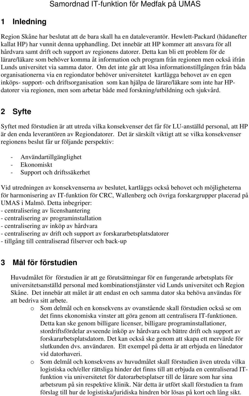 Detta kan bli ett problem för de lärare/läkare som behöver komma åt information och program från regionen men också ifrån Lunds universitet via samma dator.