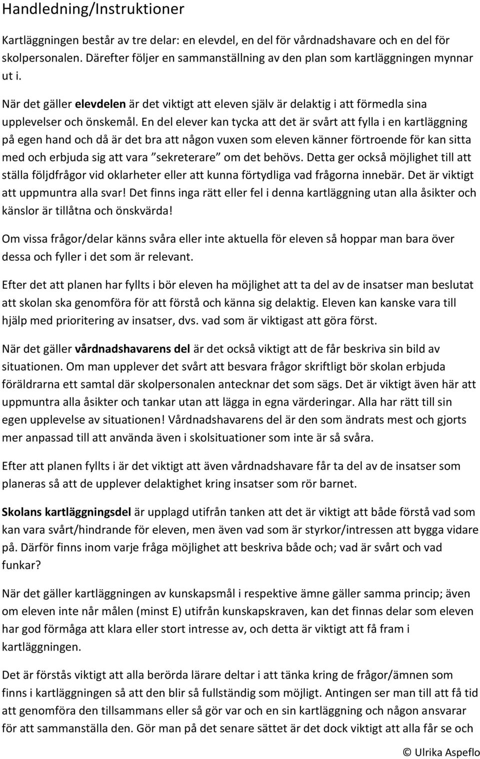 En del elever kan tycka att det är svårt att fylla i en kartläggning på egen hand och då är det bra att någon vuxen som eleven känner förtroende för kan sitta med och erbjuda sig att vara sekreterare