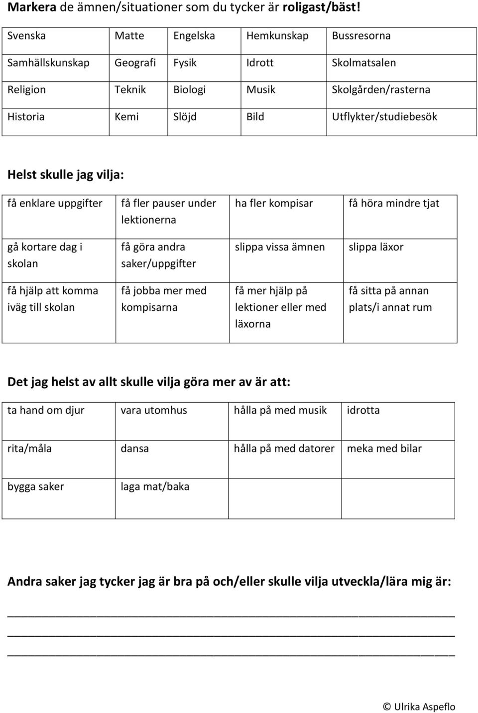 skulle jag vilja: få enklare uppgifter få fler pauser under lektionerna ha fler kompisar få höra mindre tjat gå kortare dag i skolan få göra andra saker/uppgifter slippa vissa ämnen slippa läxor få