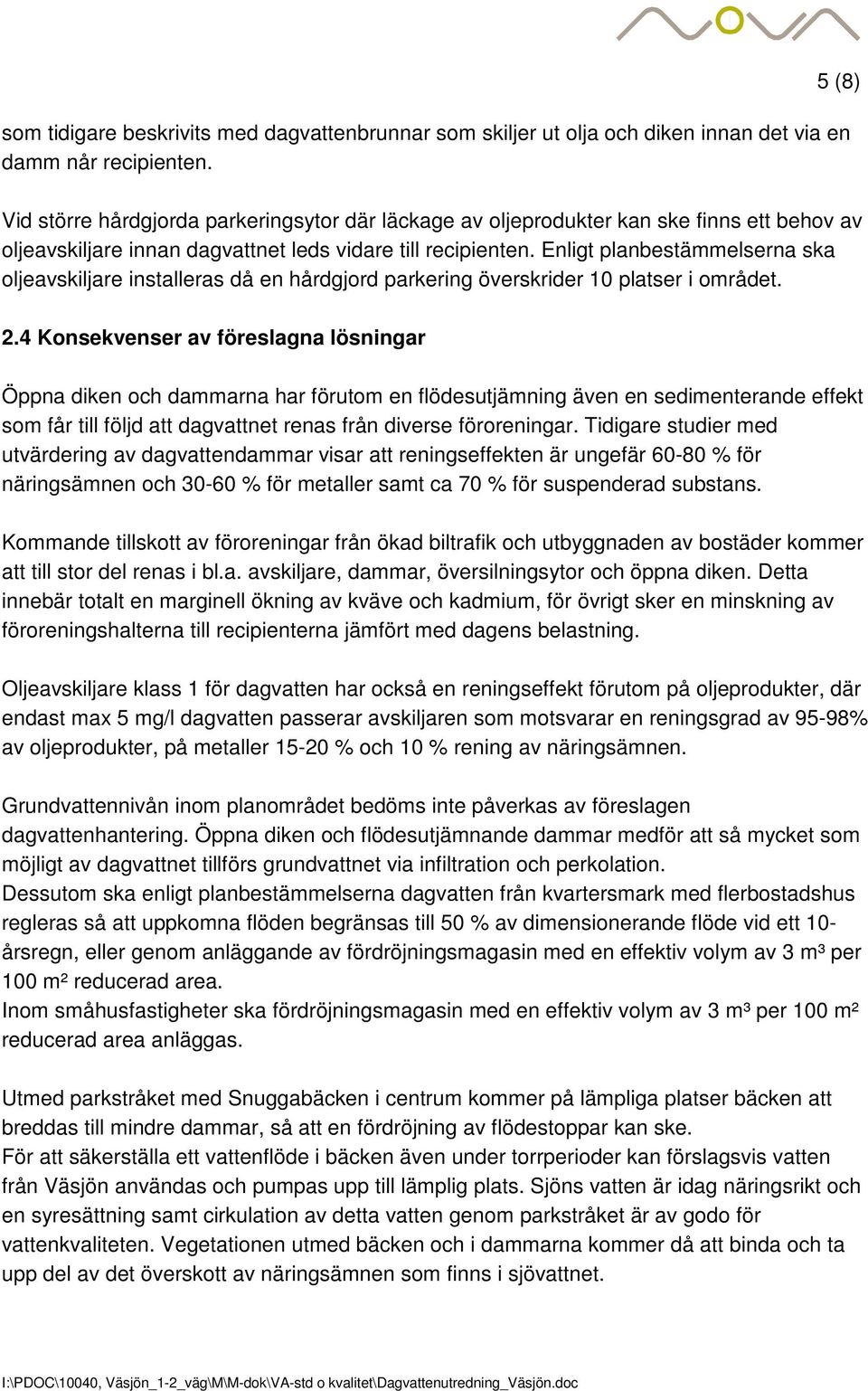 Enligt planbestämmelserna ska oljeavskiljare installeras då en hårdgjord parkering överskrider 10 platser i området. 2.